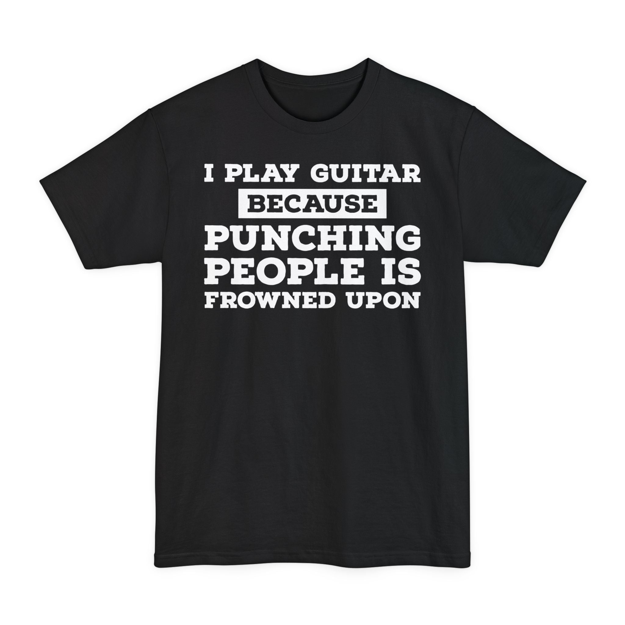 I Play Guitar Because Punching People Is Frowned Upon - Big & Tall Tee