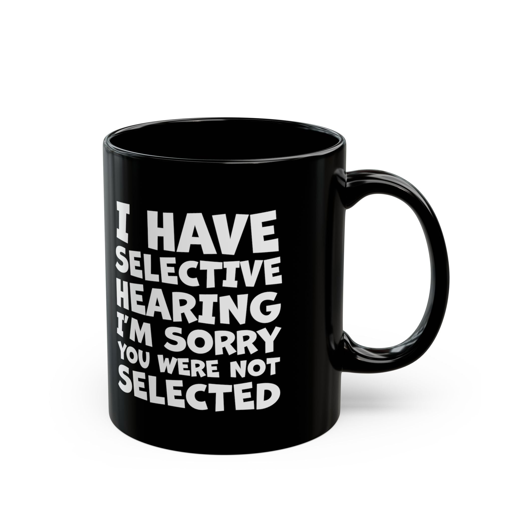 I Have Selective Hearing, I'm Sorry You Were Not Selected - Coffee Mug (11oz & 15oz)