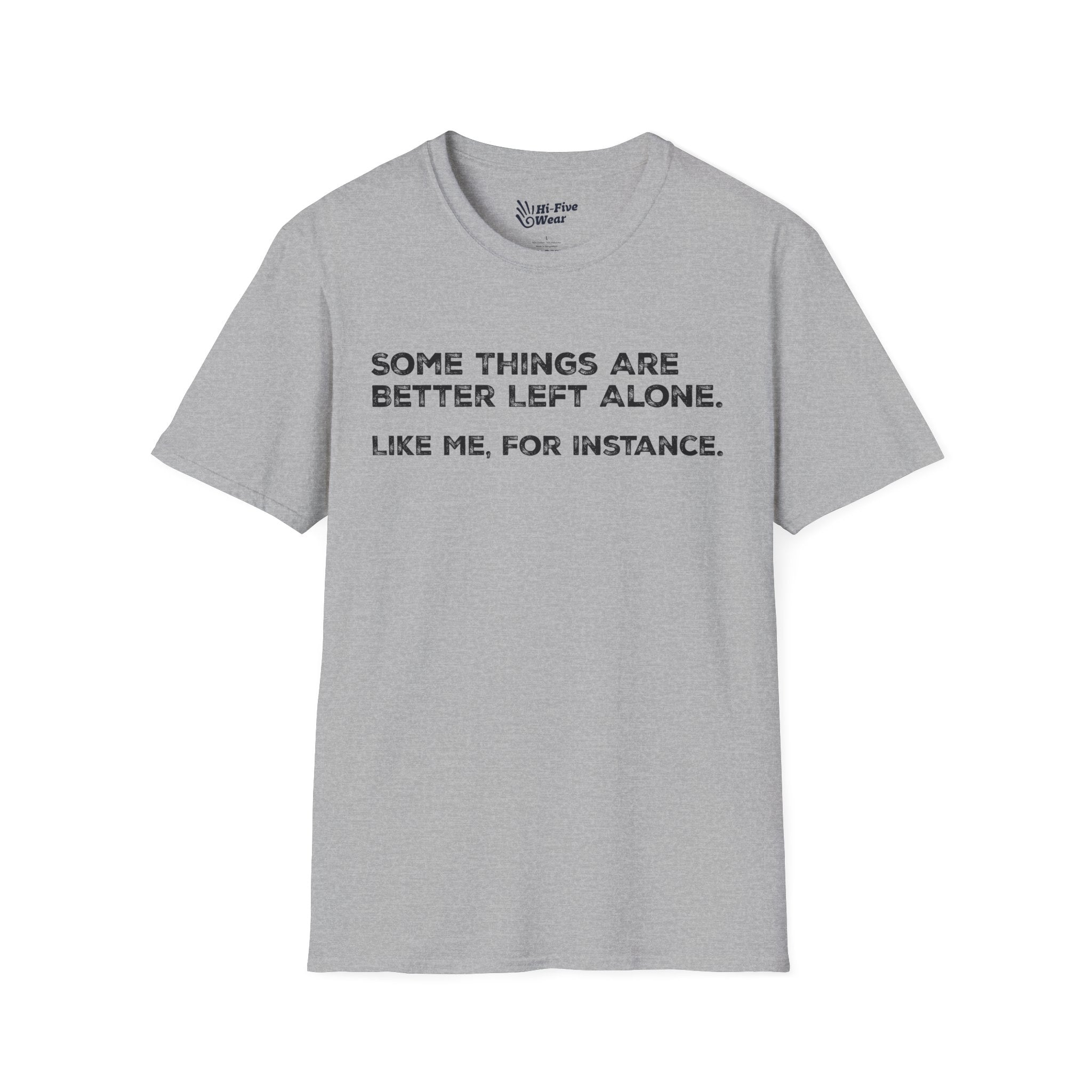 Some Things Are Better Left Alone. Like Me, For Instance Tee