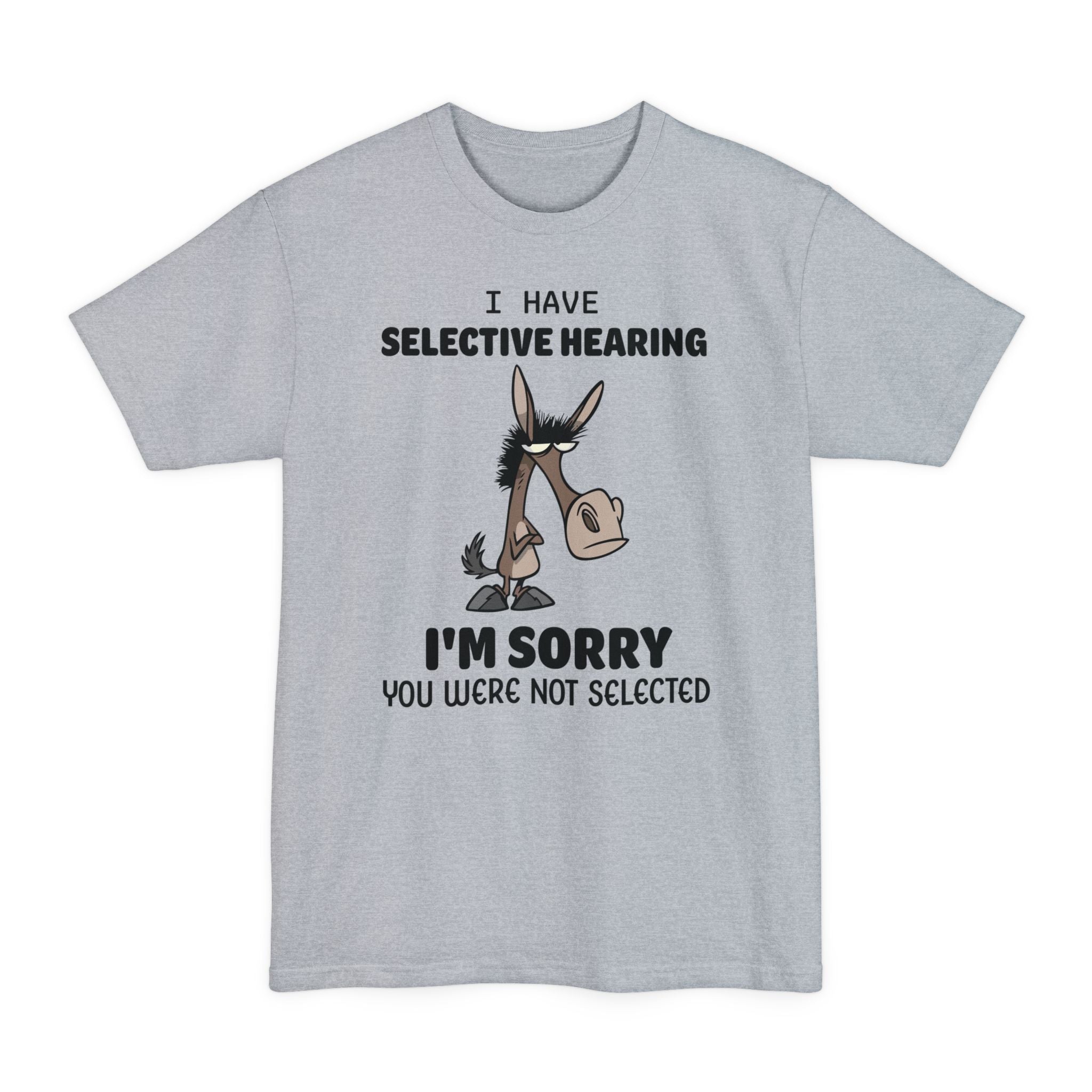 I Have Selected Hearing, Sorry You Weren't Selected V2 - Big & Tall Tee