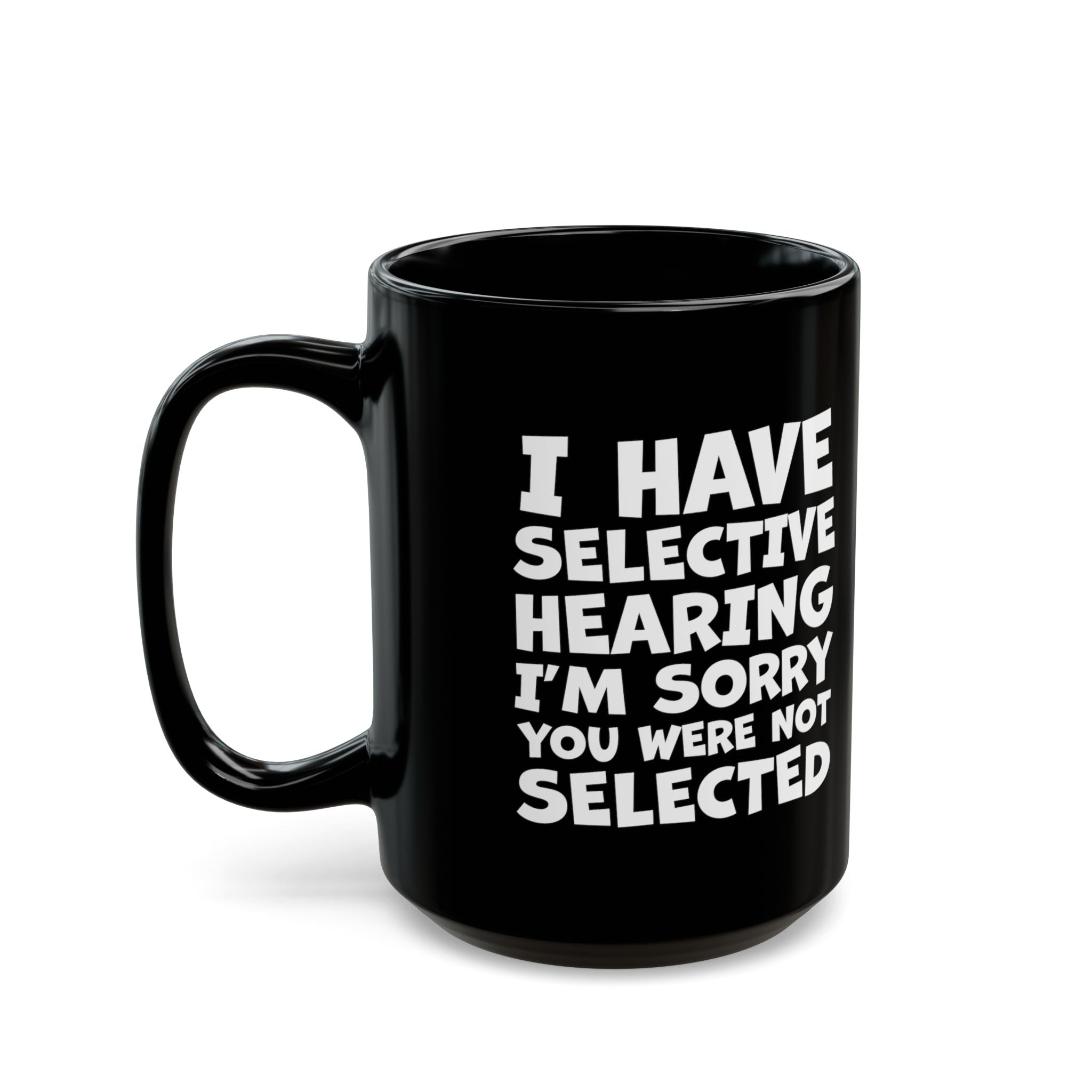 I Have Selective Hearing, I'm Sorry You Were Not Selected - Coffee Mug (11oz & 15oz)