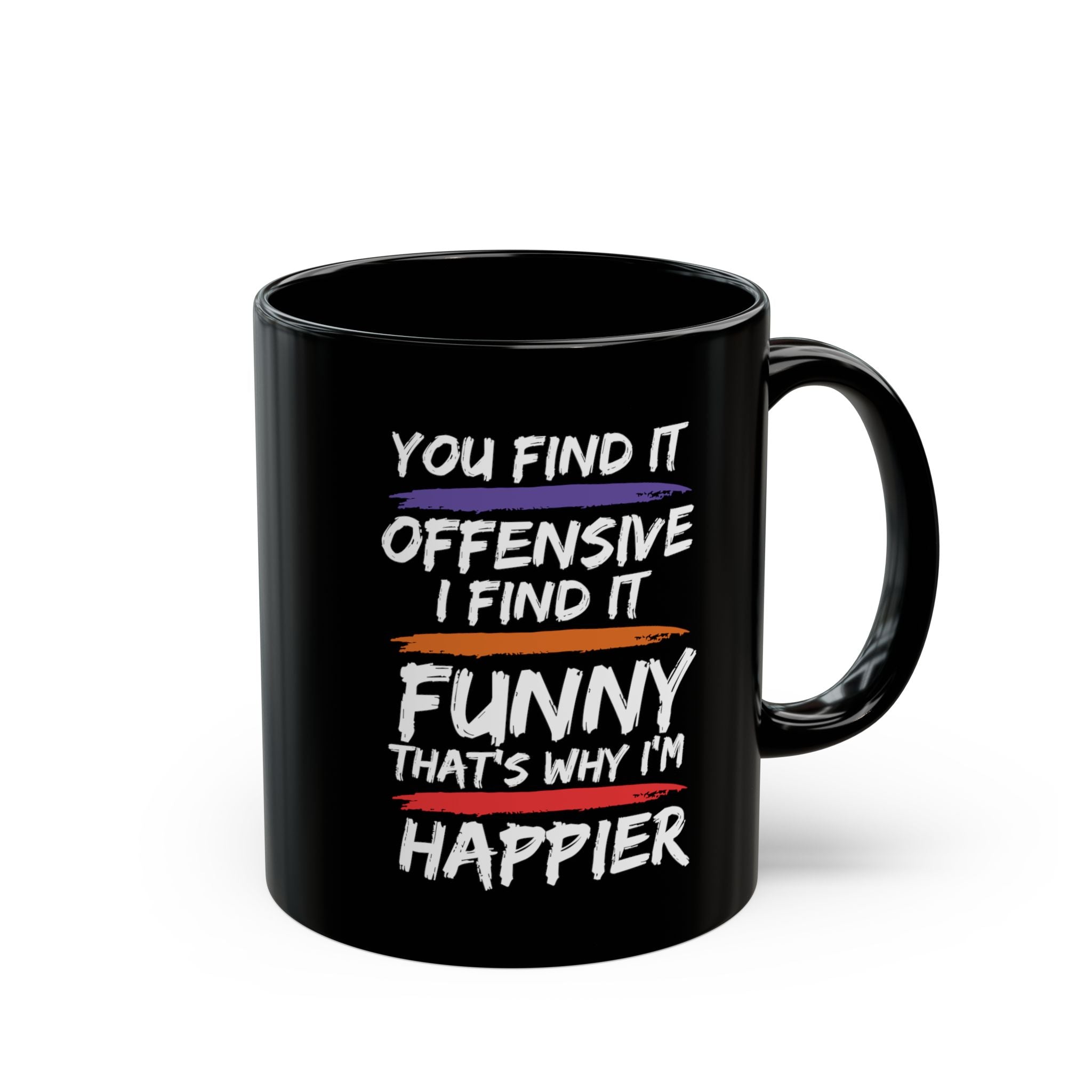 You Find It Offensive, I Find It Funny, That's Why I'm Happier - Coffee Mug (11oz & 15oz) ceramic coffee mug with funny sayin