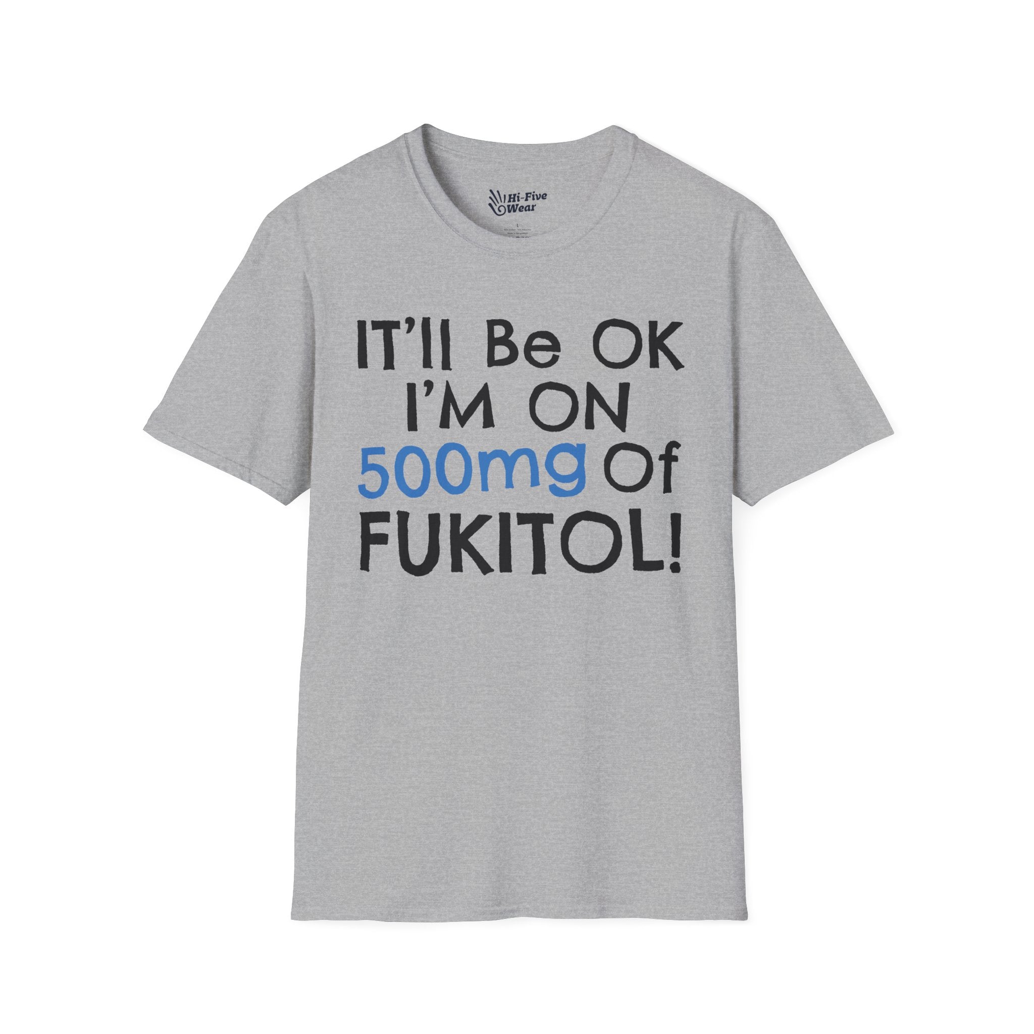 I'll Be Ok, I'm On 500mg Of Fukitol Tee