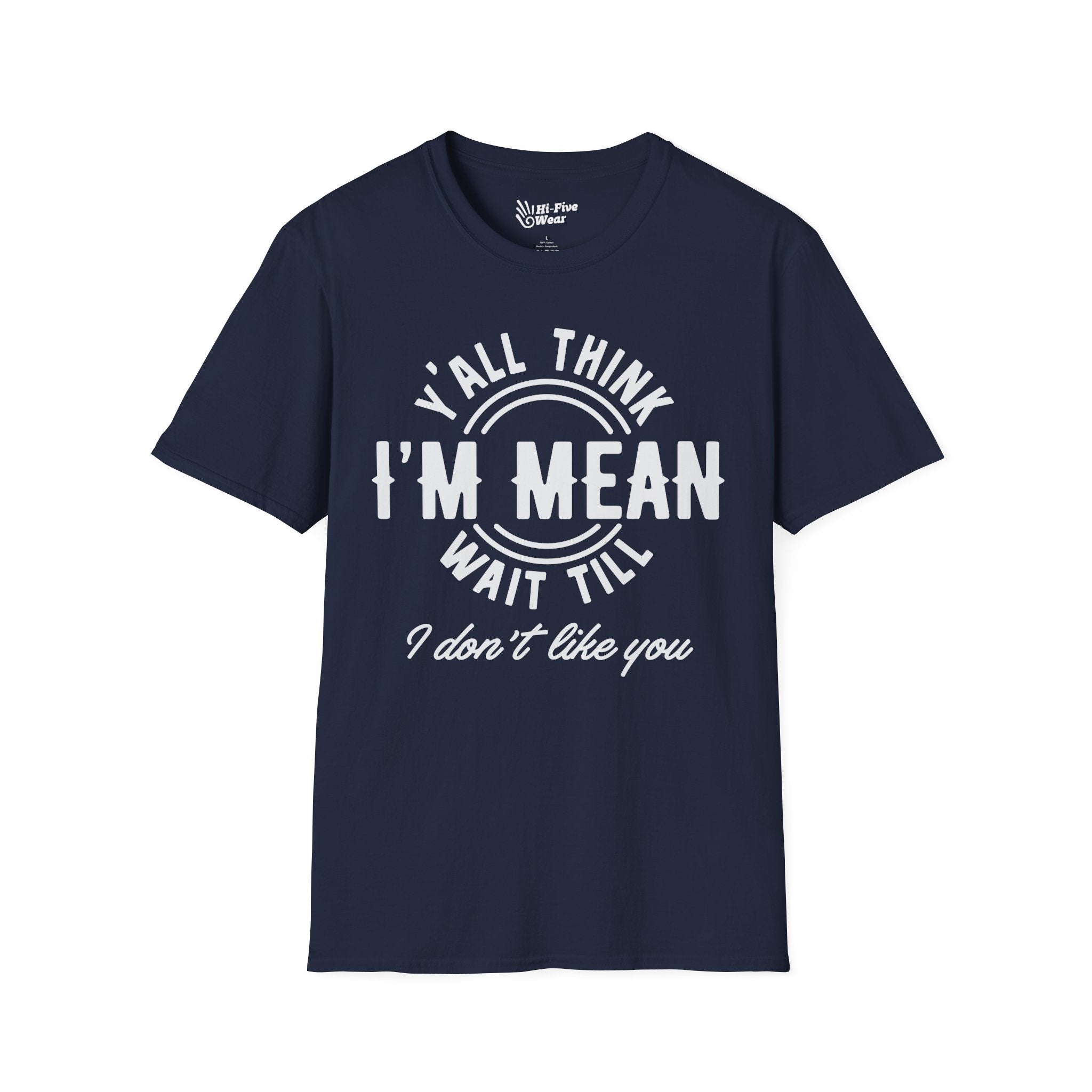 Y'all Think I'm Mean Wait Till I Don't Like You - Unisex Softstyle Tee