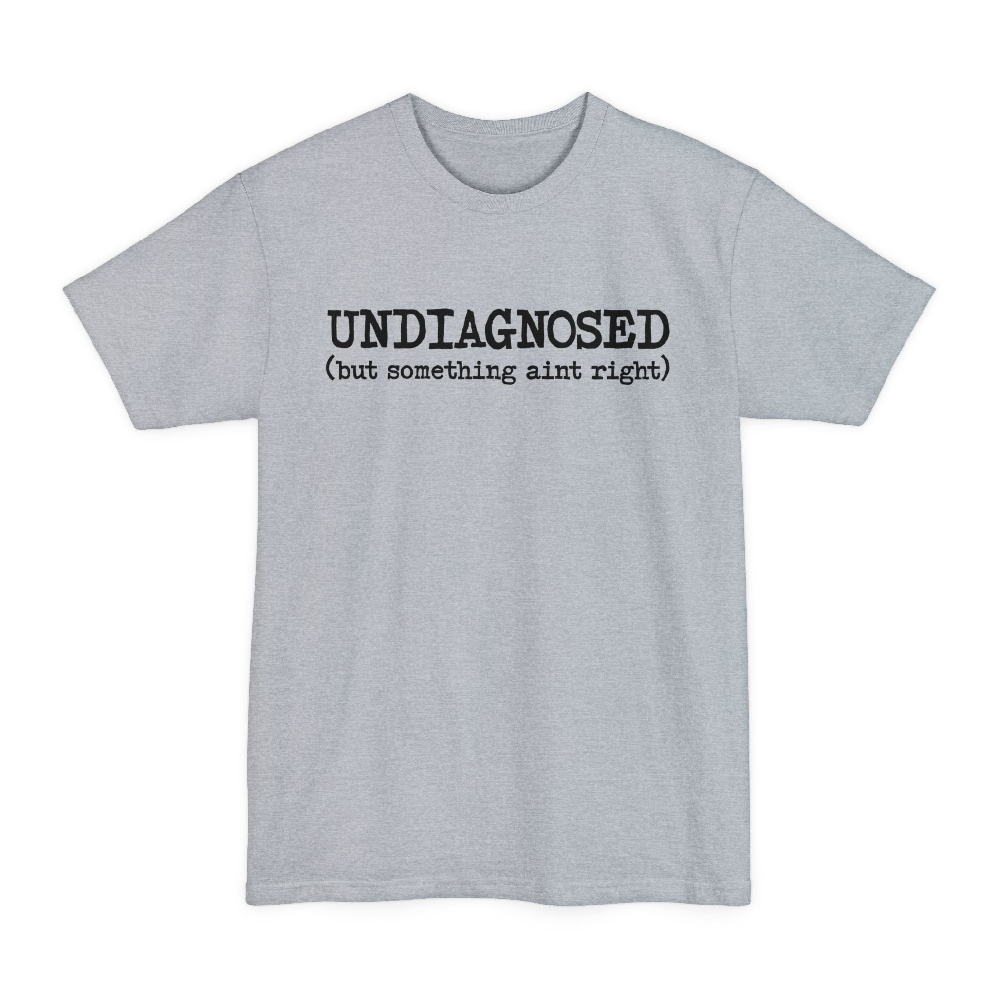 Undiagnosed, But Something Aint Right - Big & Tall Tee