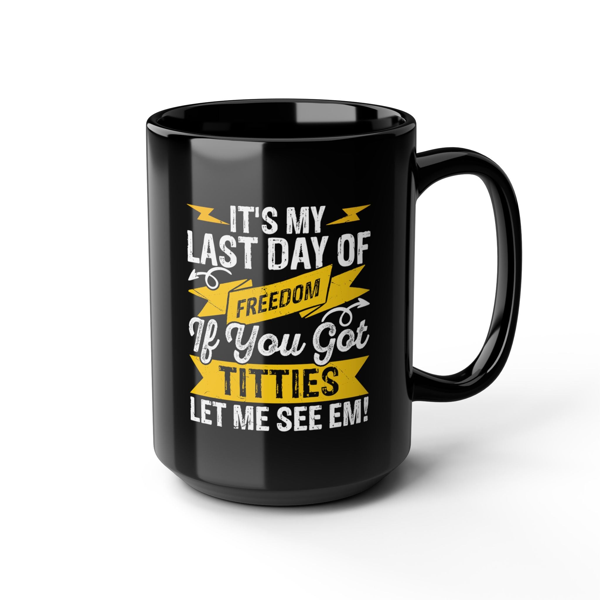 It's My Last Day Of Freedom, If You Got Titties Let me See 'Em! - Coffee Mug (11oz & 15oz)