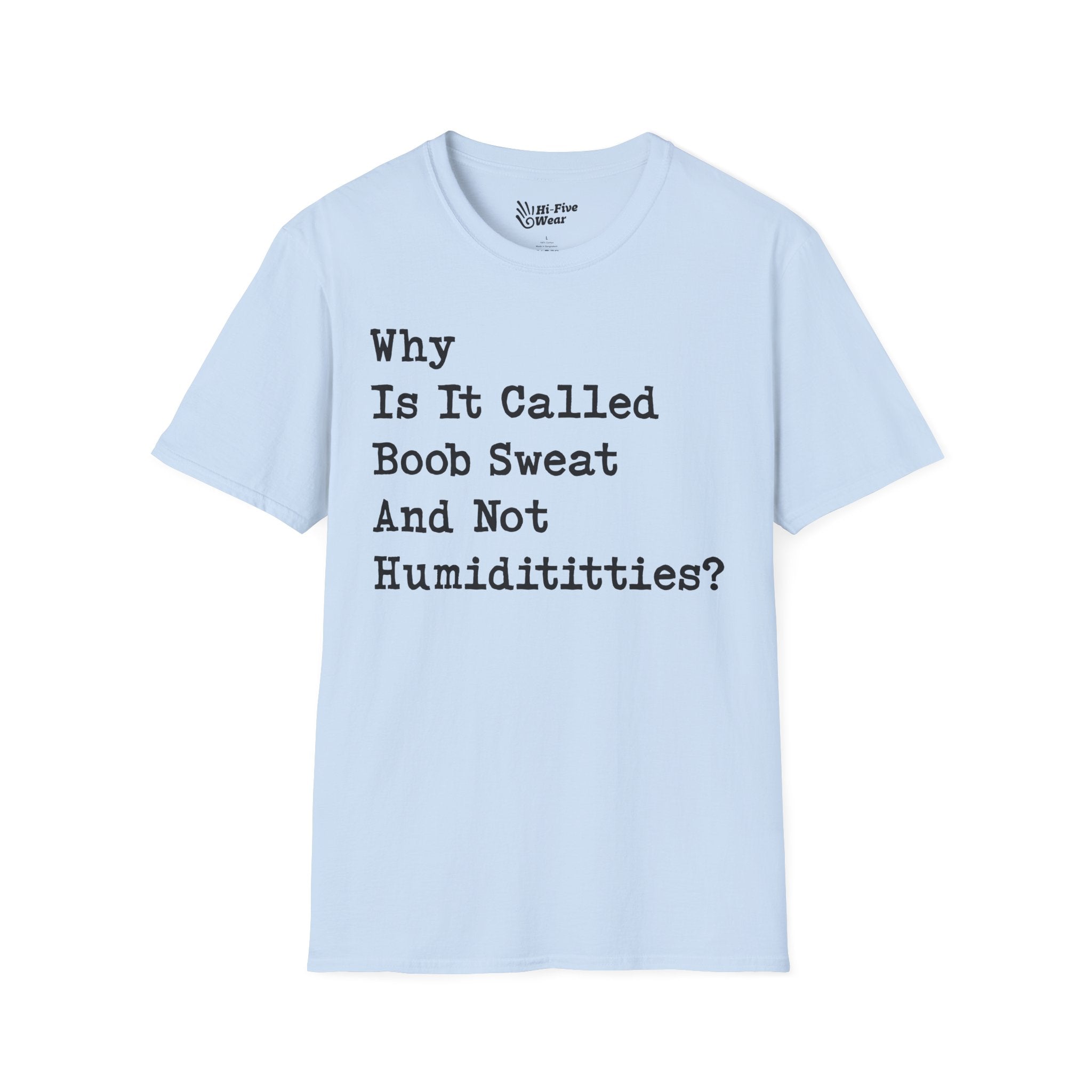 Why Is It Called Boob Sweat And Not Humidititties? Tee