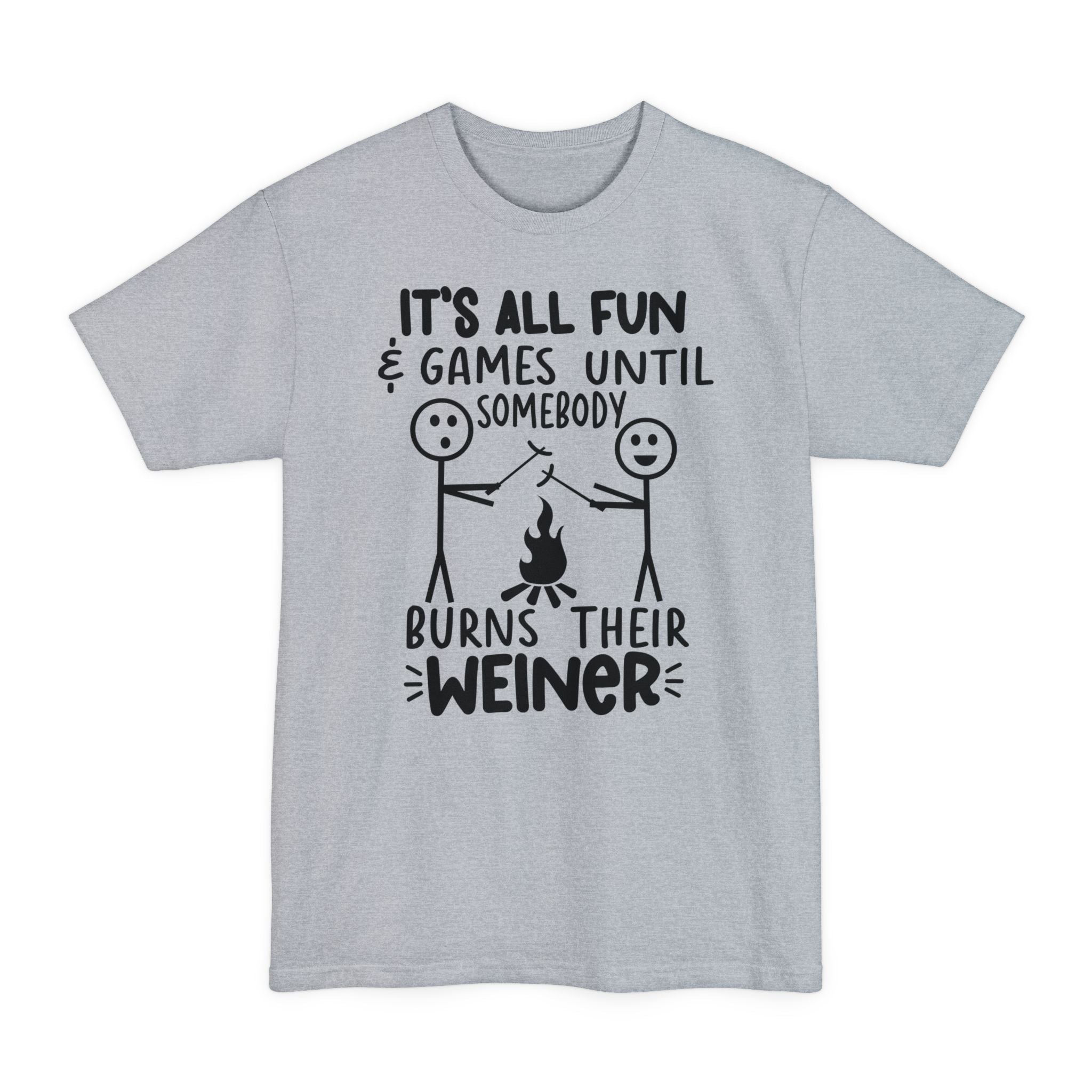 It's All Fun & Games Until Somebody Burns Their Weiner - Big & Tall Tee