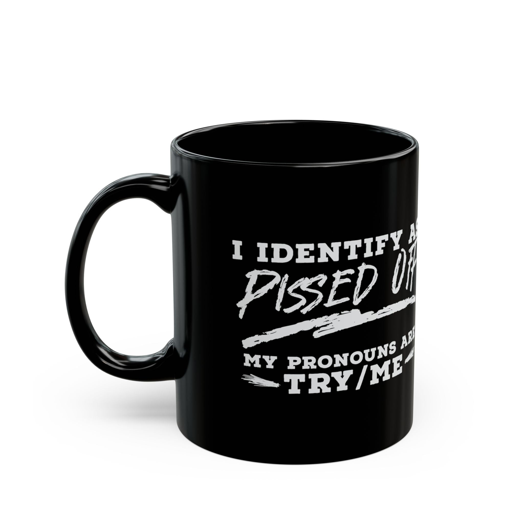 I Identify As Pissed Off, My Pronouns Are Try/Me – Coffee Mug (11oz & 15oz)