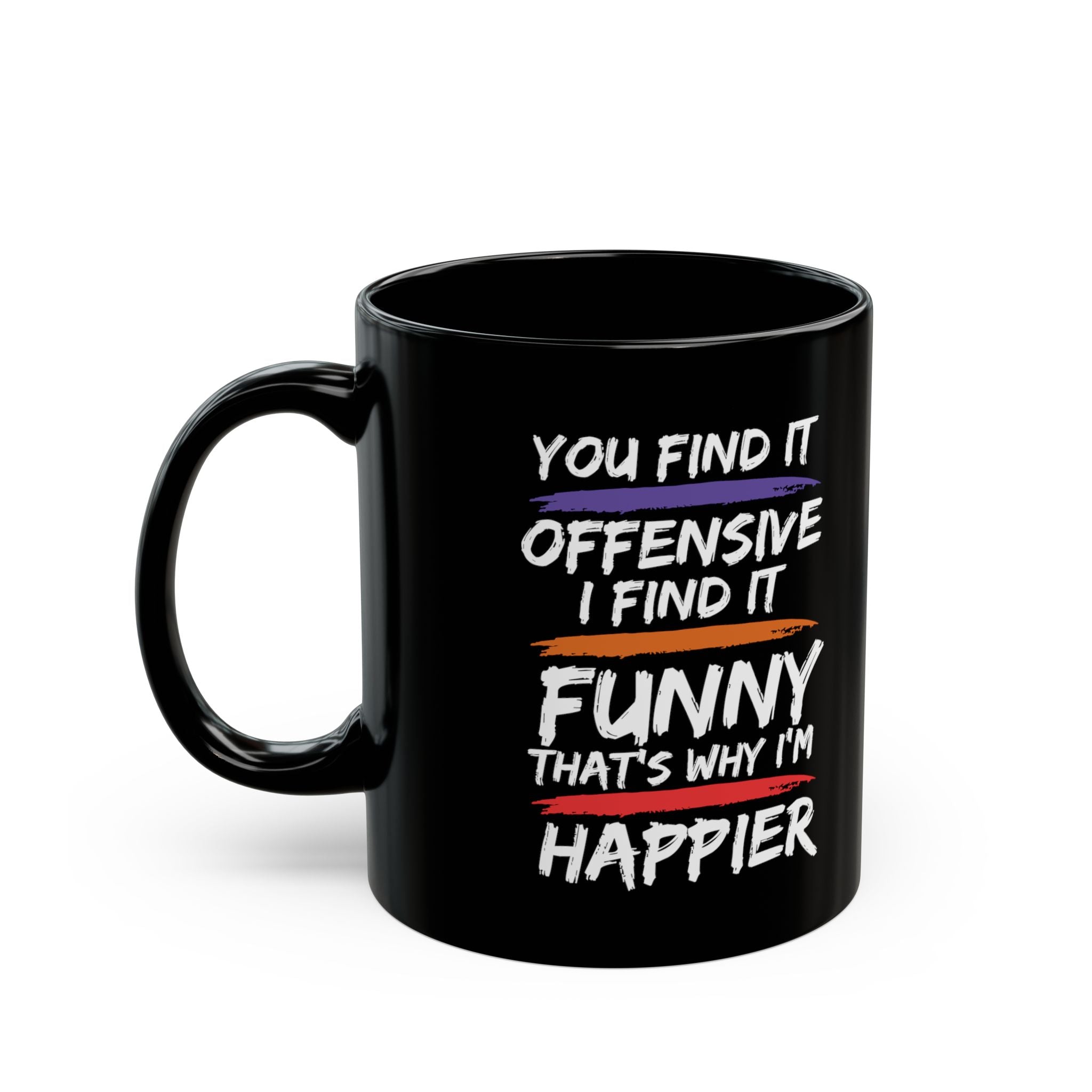 You Find It Offensive, I Find It Funny, That's Why I'm Happier - Coffee Mug (11oz & 15oz)