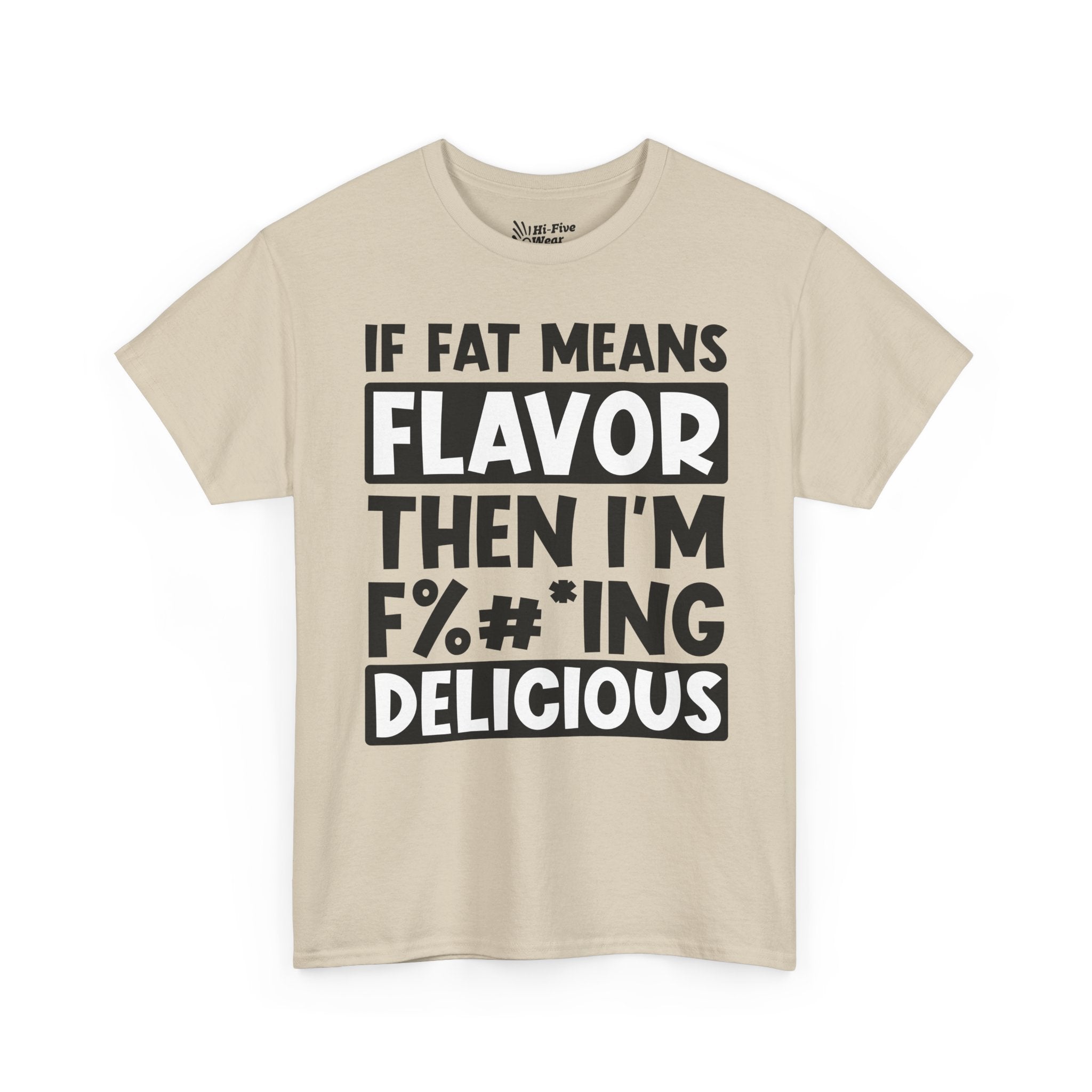 If Fat Means Flavor Then I’m F%#*ing Delicious Tee