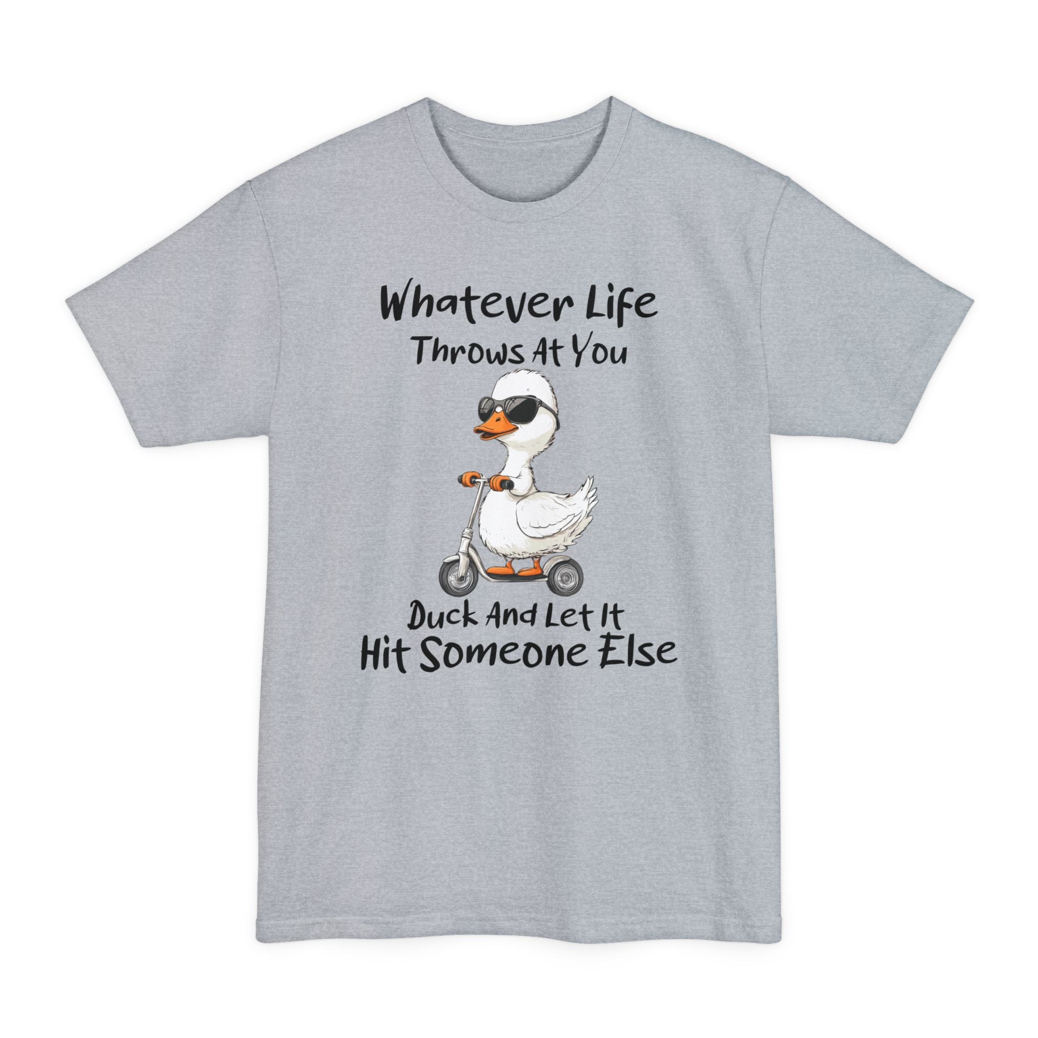 Whatever Life Throws AT You, Duck & Let It Hit Someone Else - Big & Tall Tee