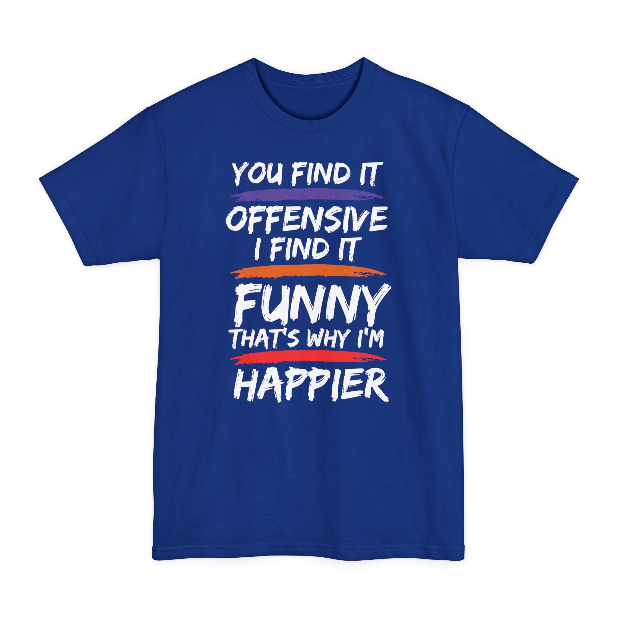 You Find It Offensive, I Find It Funny, That's Why I'm Happier - Big & Tall Tee