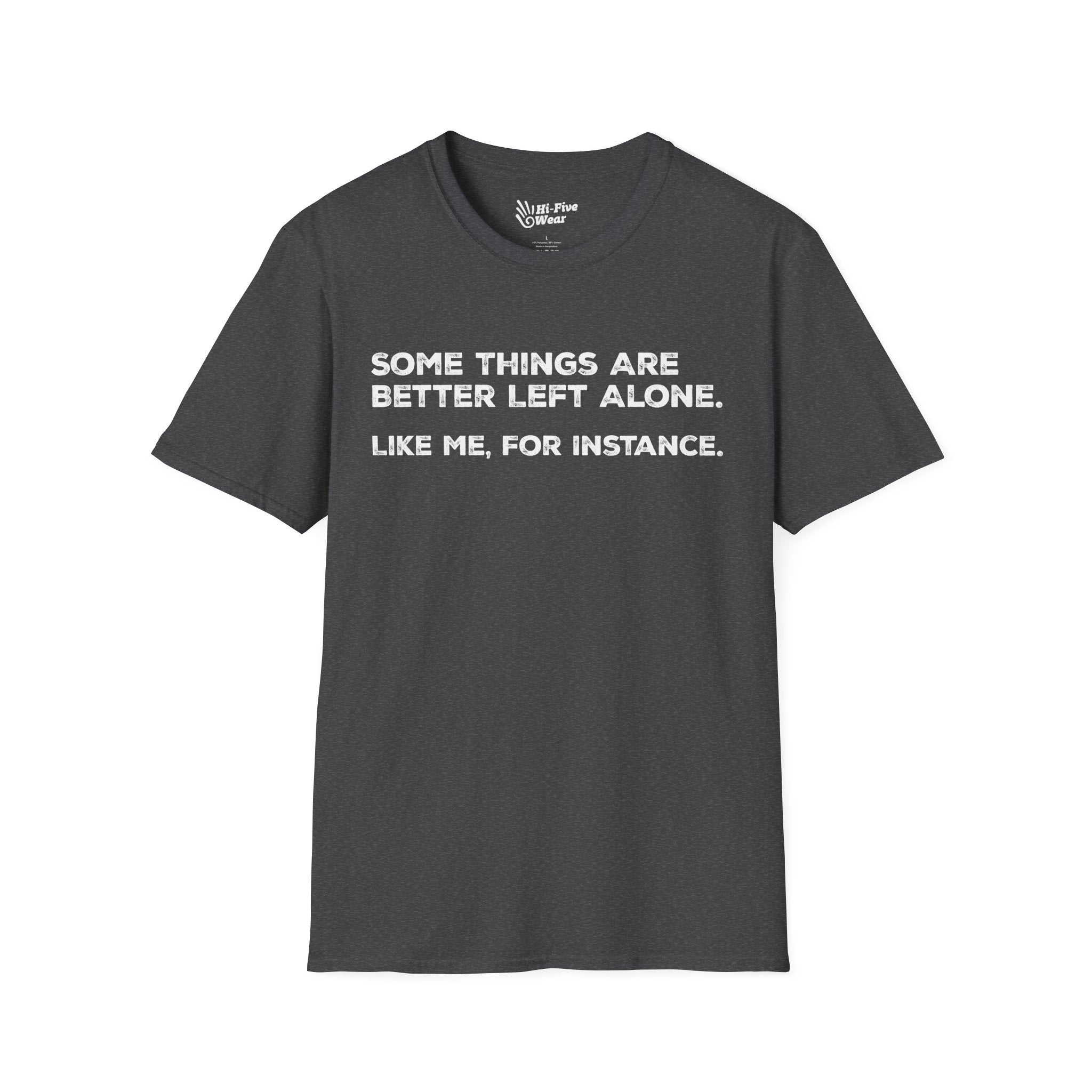 Some Things Are Better Left Alone. Like Me, For Instance Tee