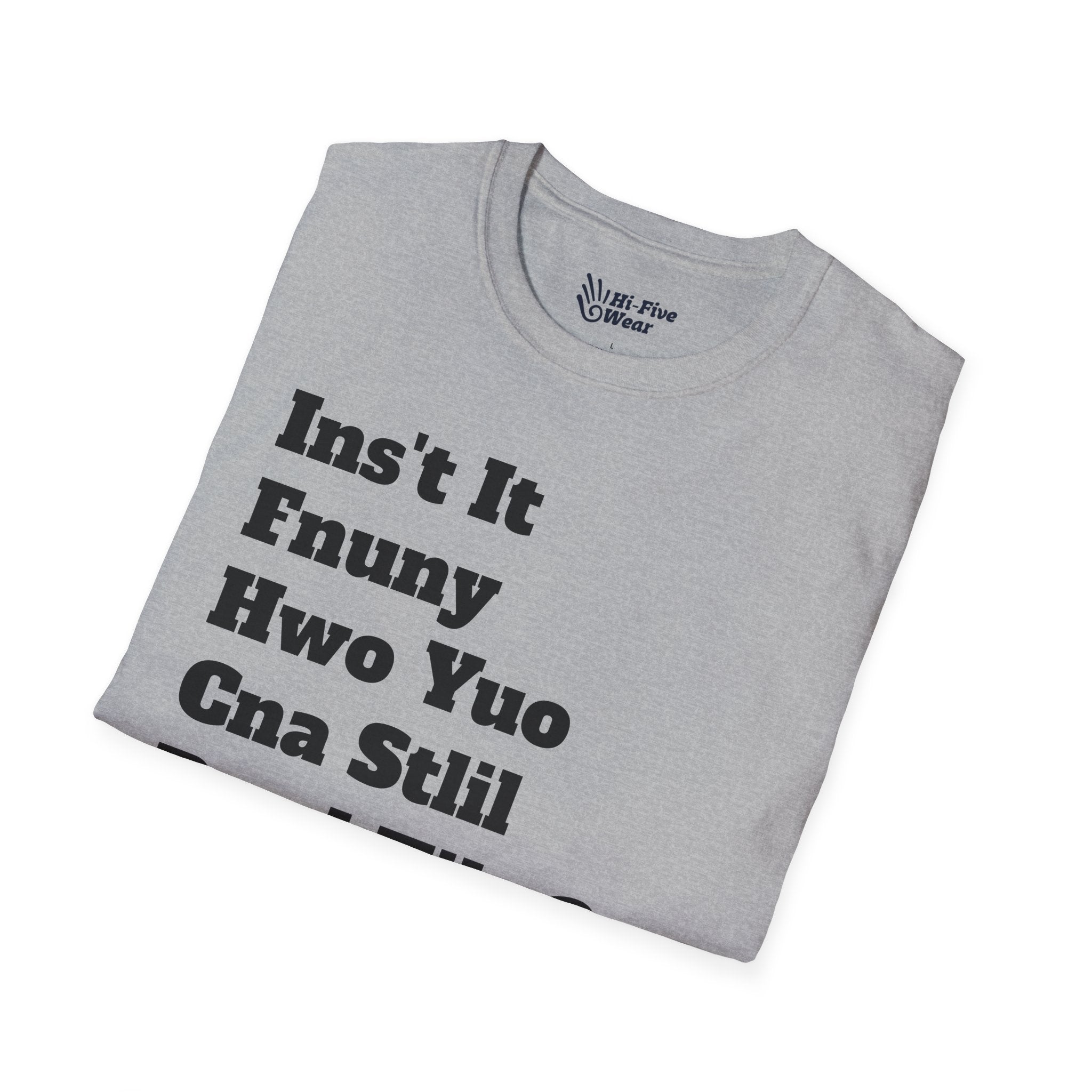 Isn't It Funny How You Can Still Read This? Tee