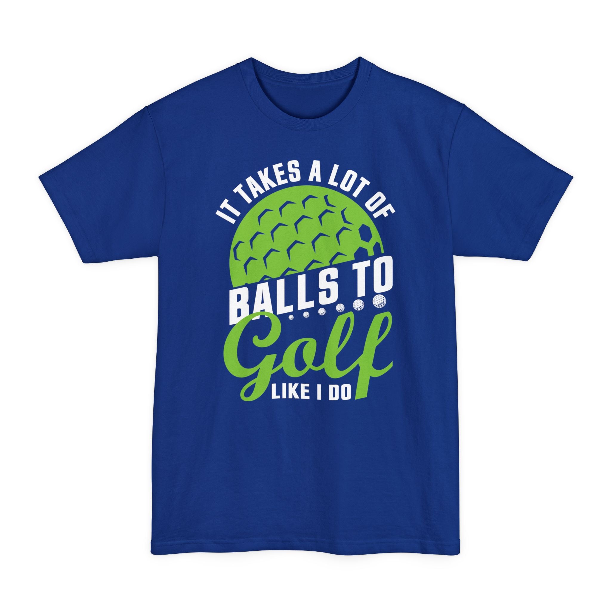 It Takes A Lot Of Balls To Golf Like Me - Big & Tall Tee