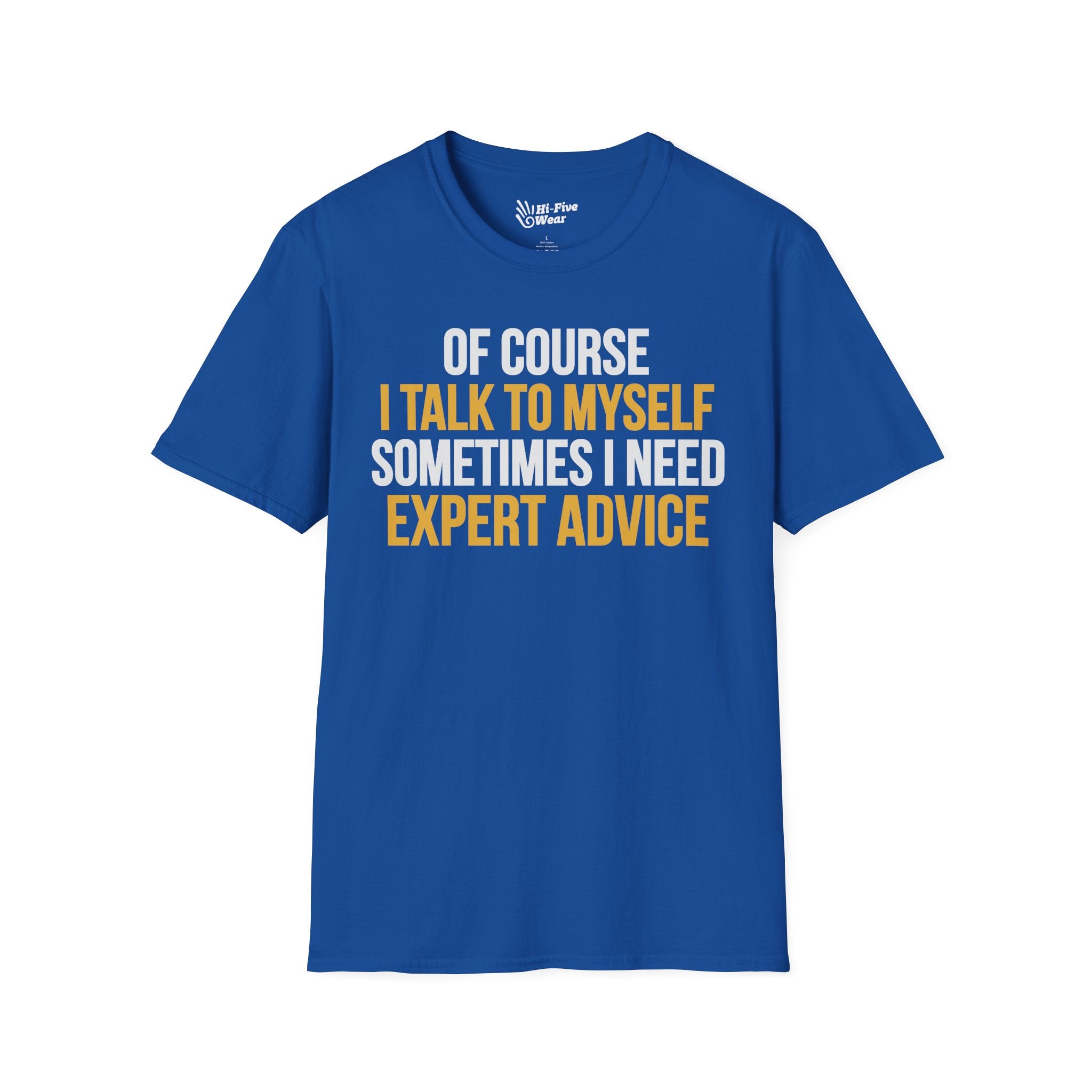 Of Course I Talk To Myself, Sometimes I Need Expert Advice - Softstyle Tee