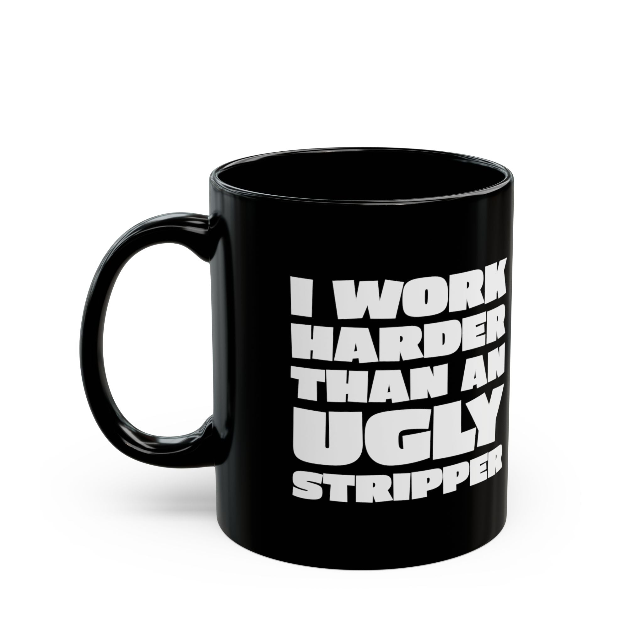 I Work Harder Than An Ugly Stripper – Coffee Mug (11oz & 15oz)