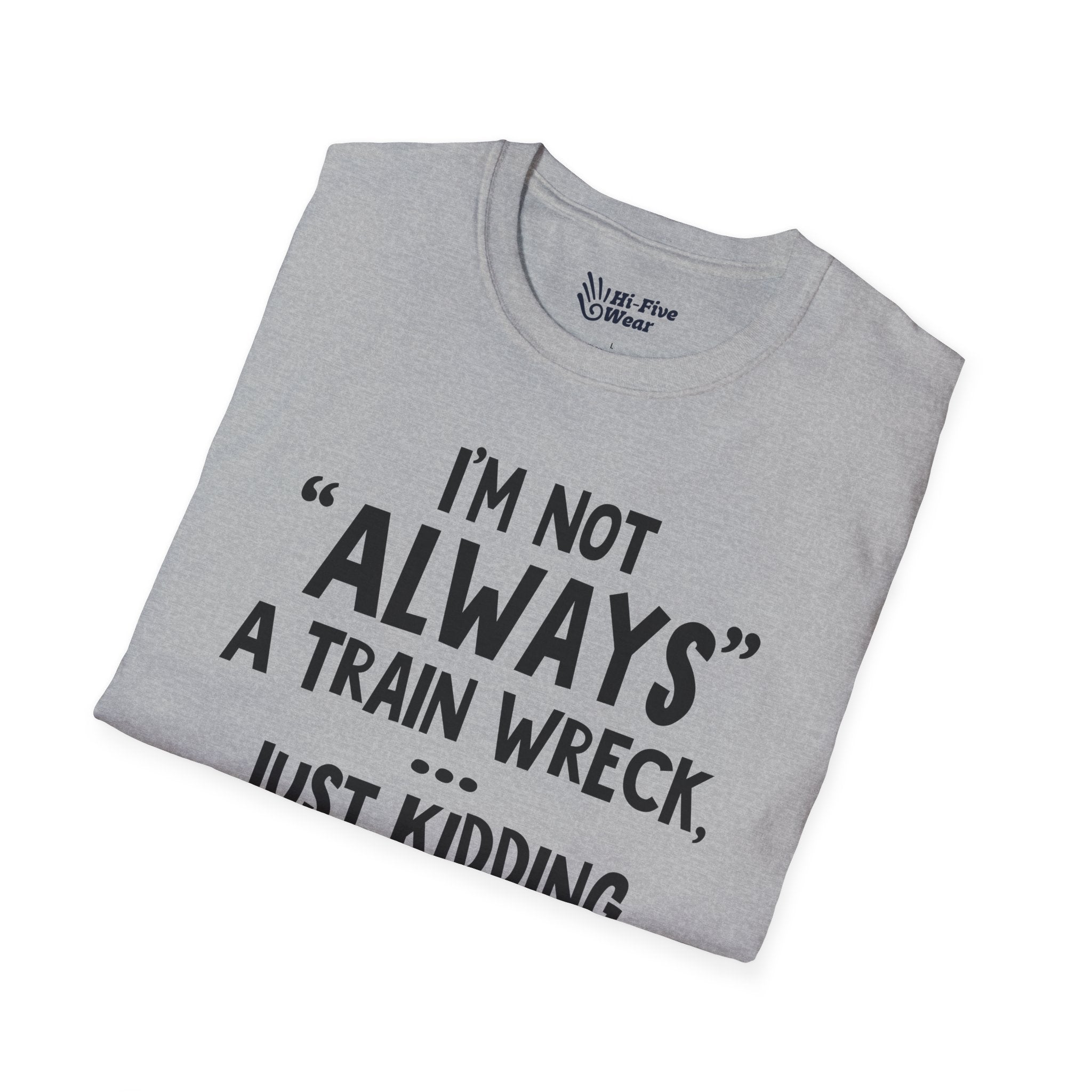 I'm Not Always A Train Wreck...Just Kidding Toot Toot Bitches - Unisex Softstyle Tee