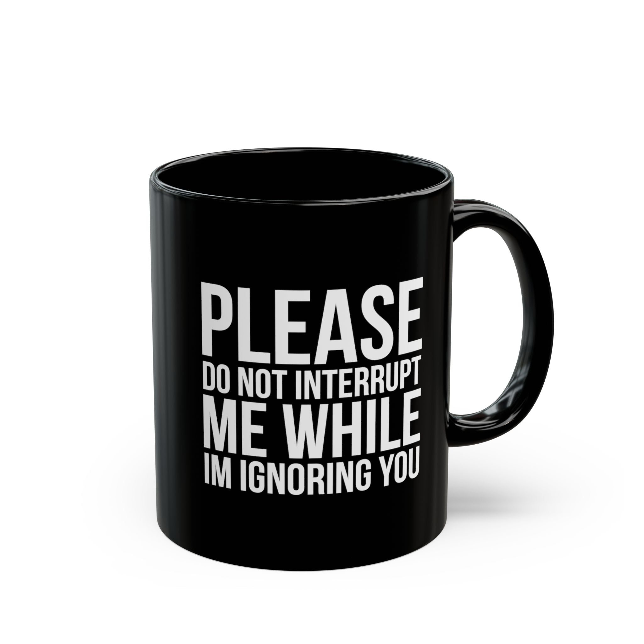 Please Don't Interrupt Me While I'm Ignoring You – Coffee Mug (11oz & 15oz) ceramic coffee mug with funny saying