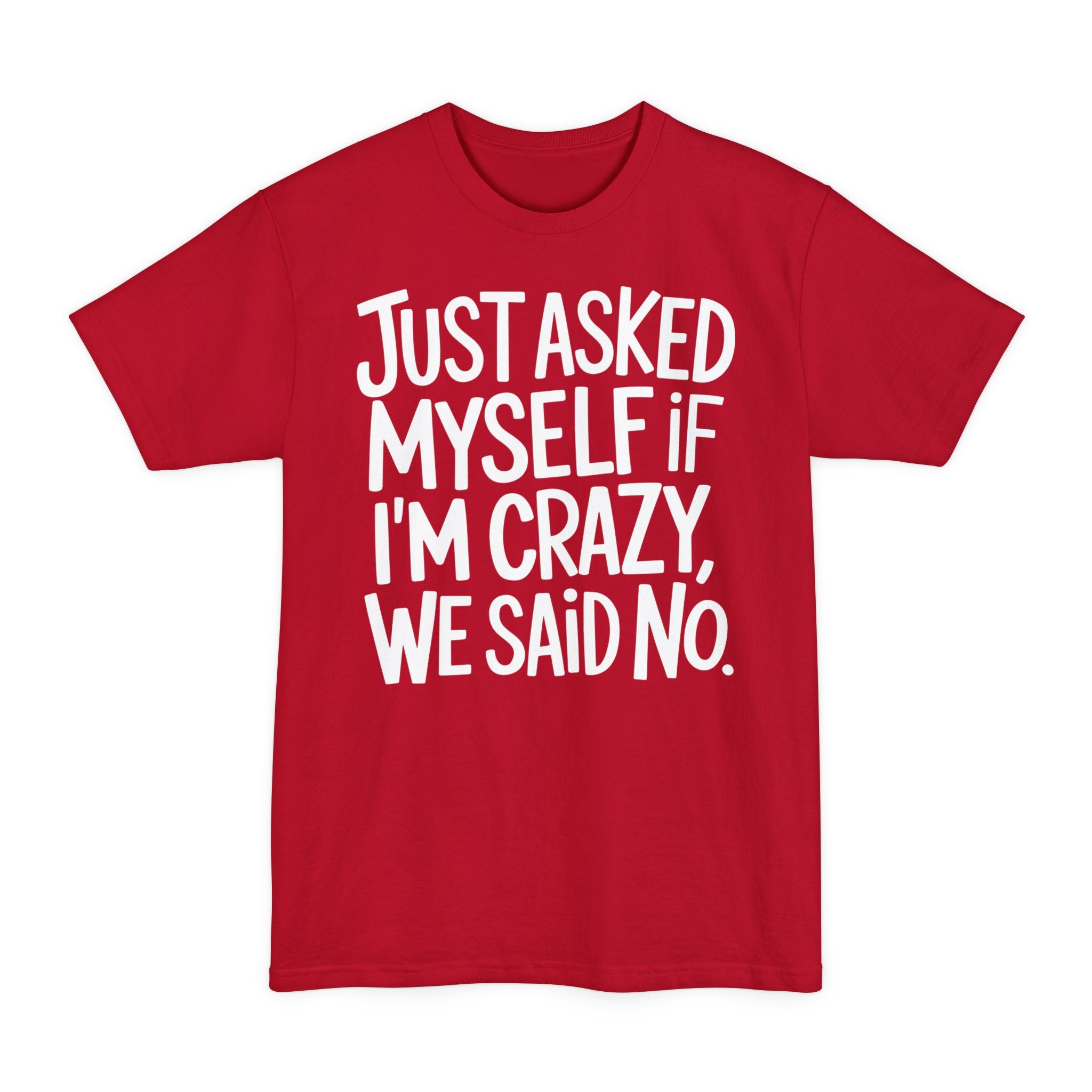 Just Ask Myself If I'm Crazy, We Said No - Big & Tall Tee