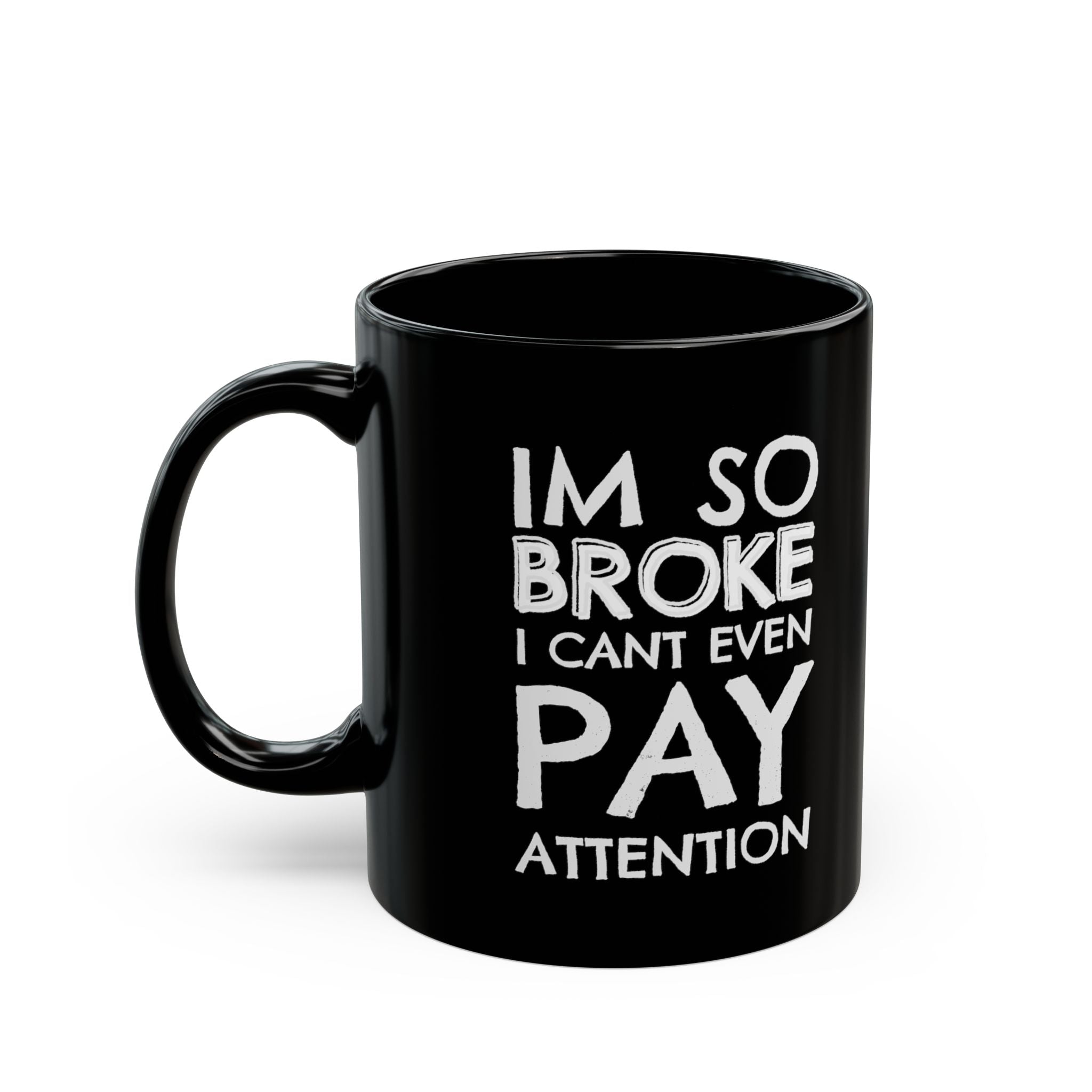 I'm So Broke I Can't Pay Attention – Coffee Mug (11oz & 15oz)