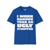 I Work Harder Than An Ugly Stripper Tee