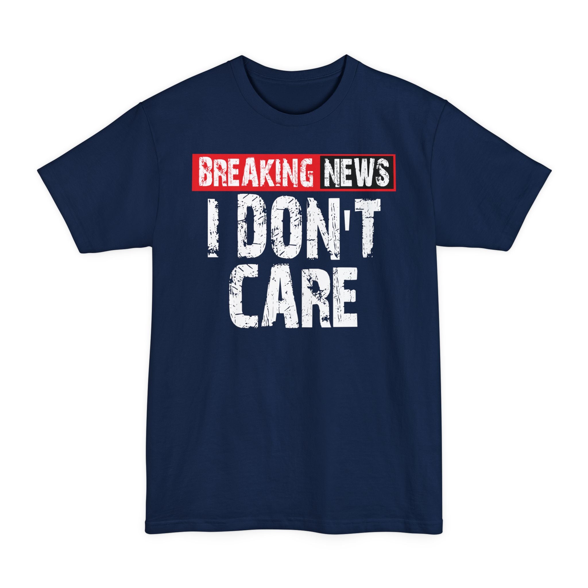 Breaking News, I Don't Care - Big & Tall Tee