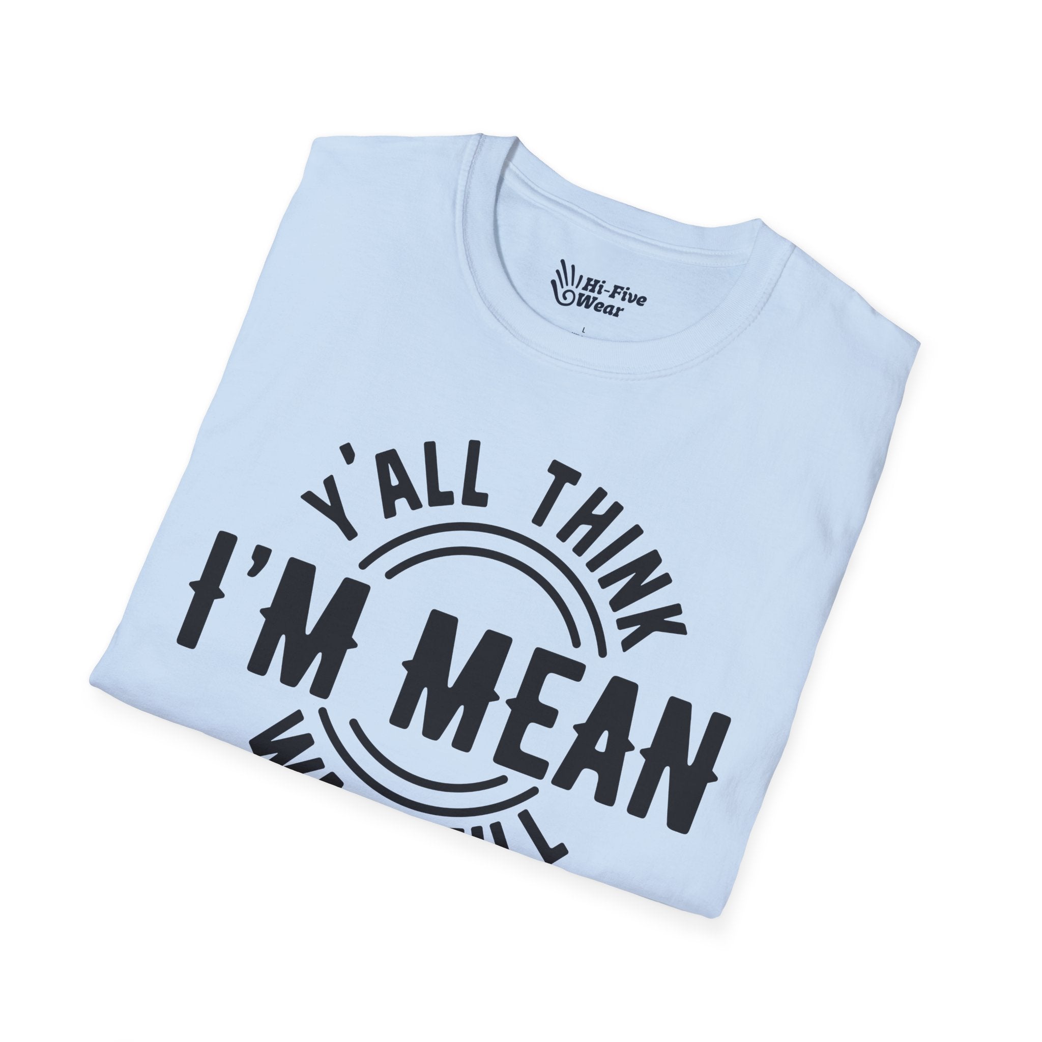 Y'all Think I'm Mean Wait Till I Don't Like You - Unisex Softstyle Tee