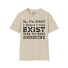 Oh I'm Sorry, I Forgot I Only Exist When You Need Something Tee graphic t-shirt with funny saying