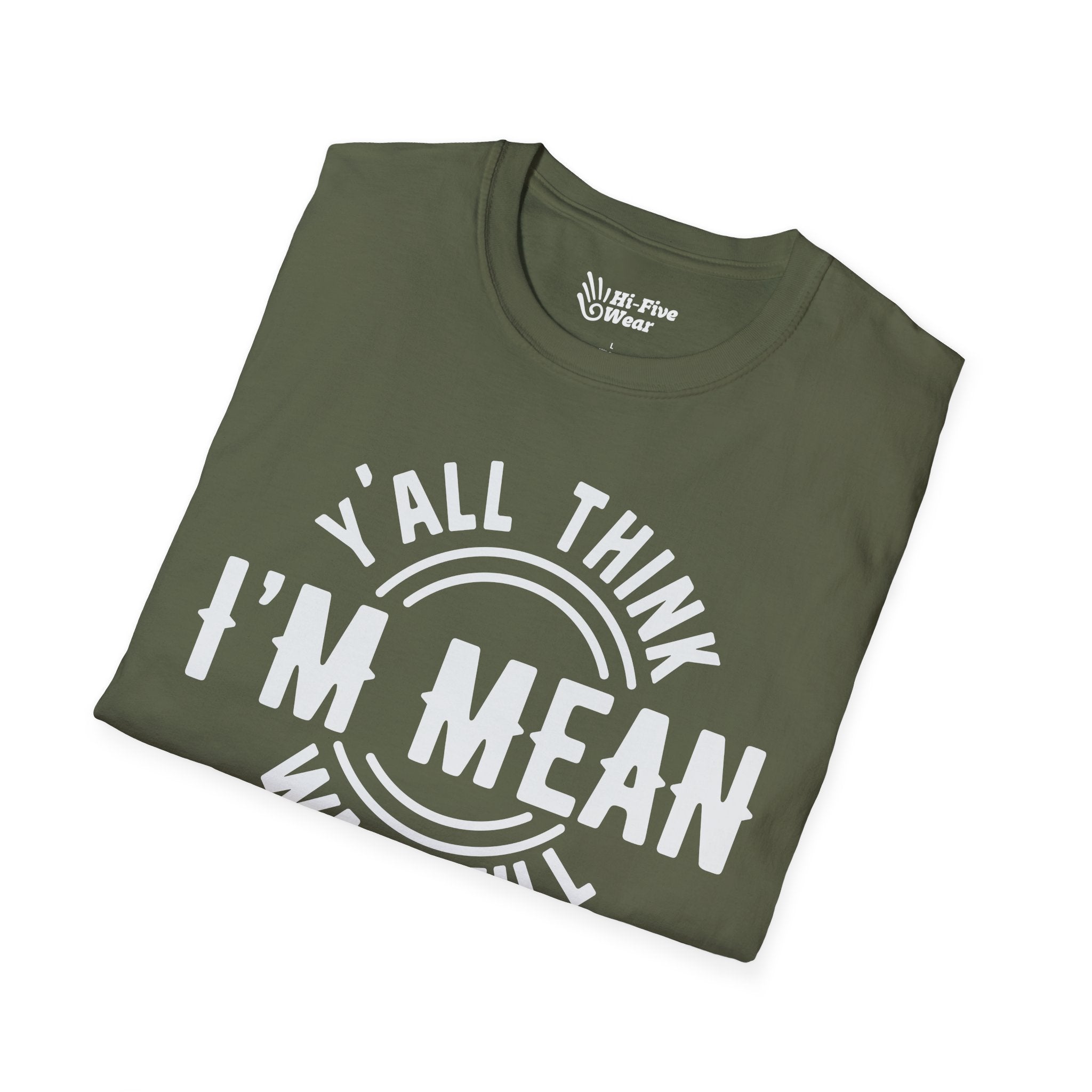 Y'all Think I'm Mean Wait Till I Don't Like You - Unisex Softstyle Tee