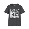 That's A Horrible Idea, What Time? - Unisex Softstyle Tee