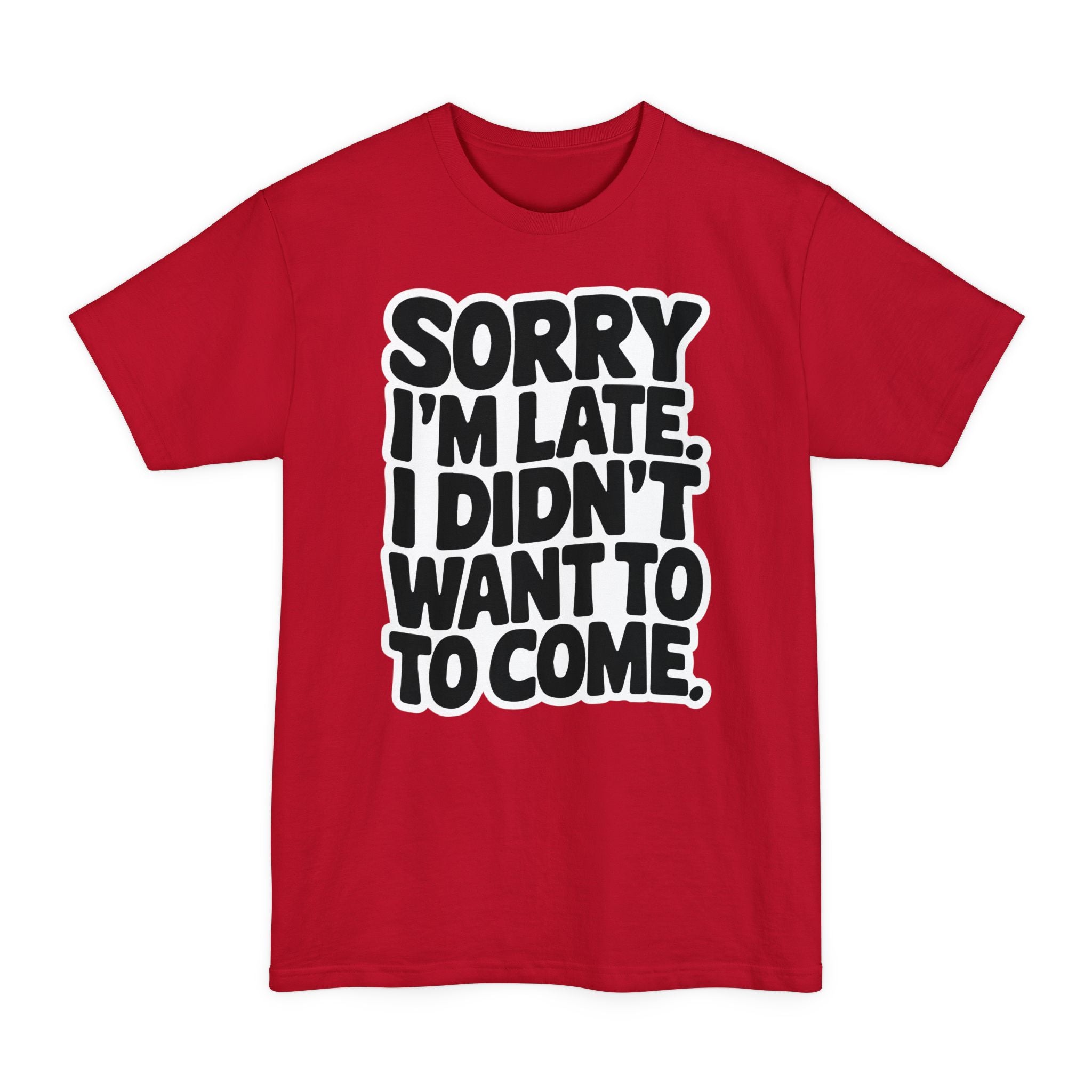Sorry I'm Late, I Didn't Want To Come - Big & Tall Tee