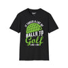 It Takes A Lot of Balls To Golf Like Me Tee