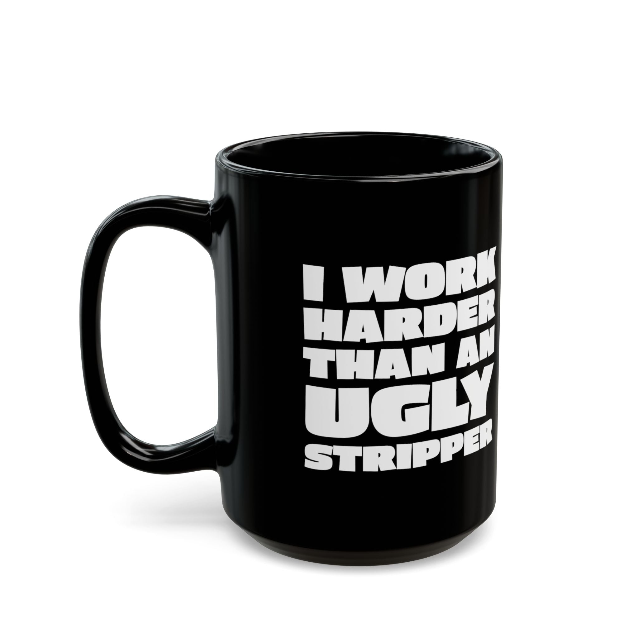 I Work Harder Than An Ugly Stripper – Coffee Mug (11oz & 15oz)