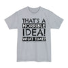 That's A Horrible Idea, What Time? - Unisex Tall Beefy-T®