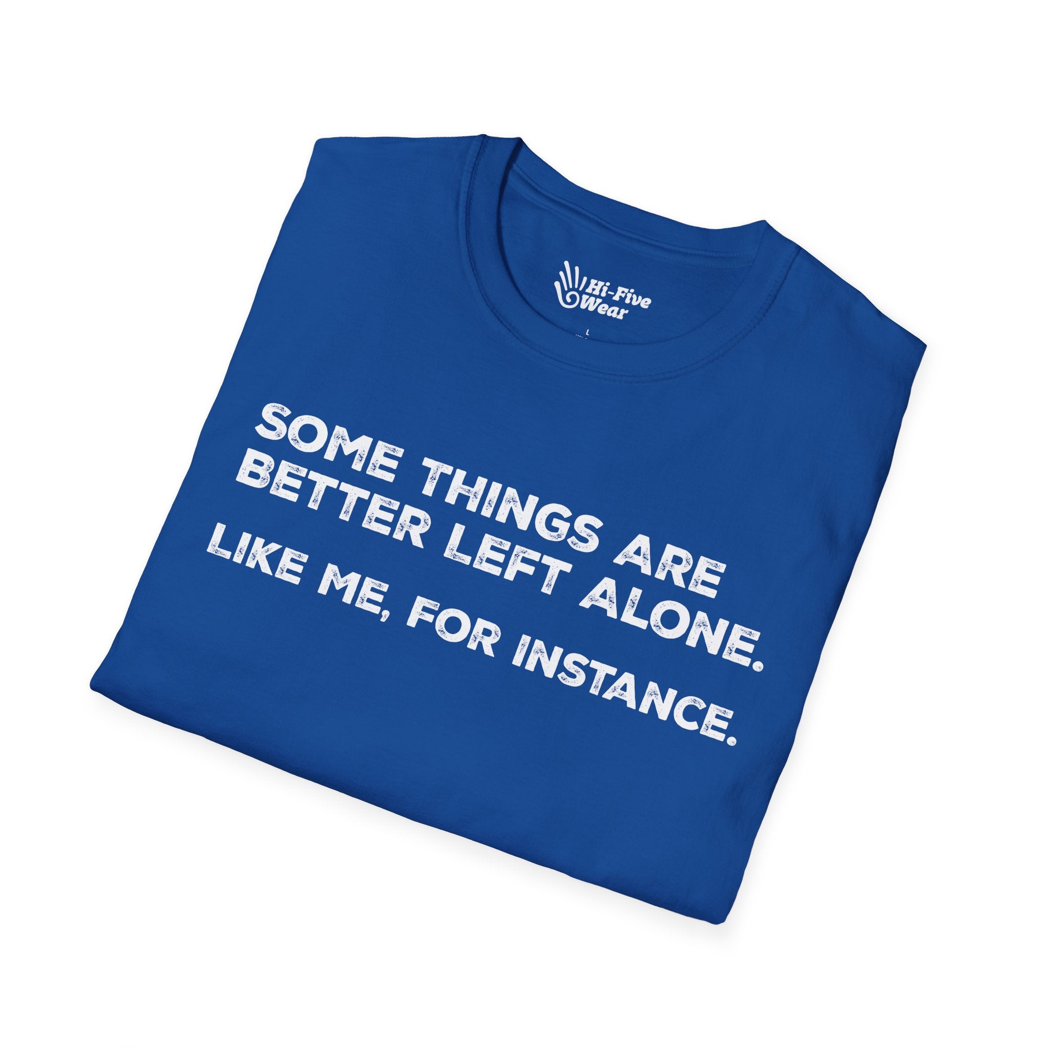 Some Things Are Better Left Alone. Like Me, For Instance - Unisex Softstyle Tee