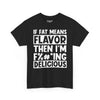 If Fat Means Flavor Then I’m F%#*ing Delicious Tee