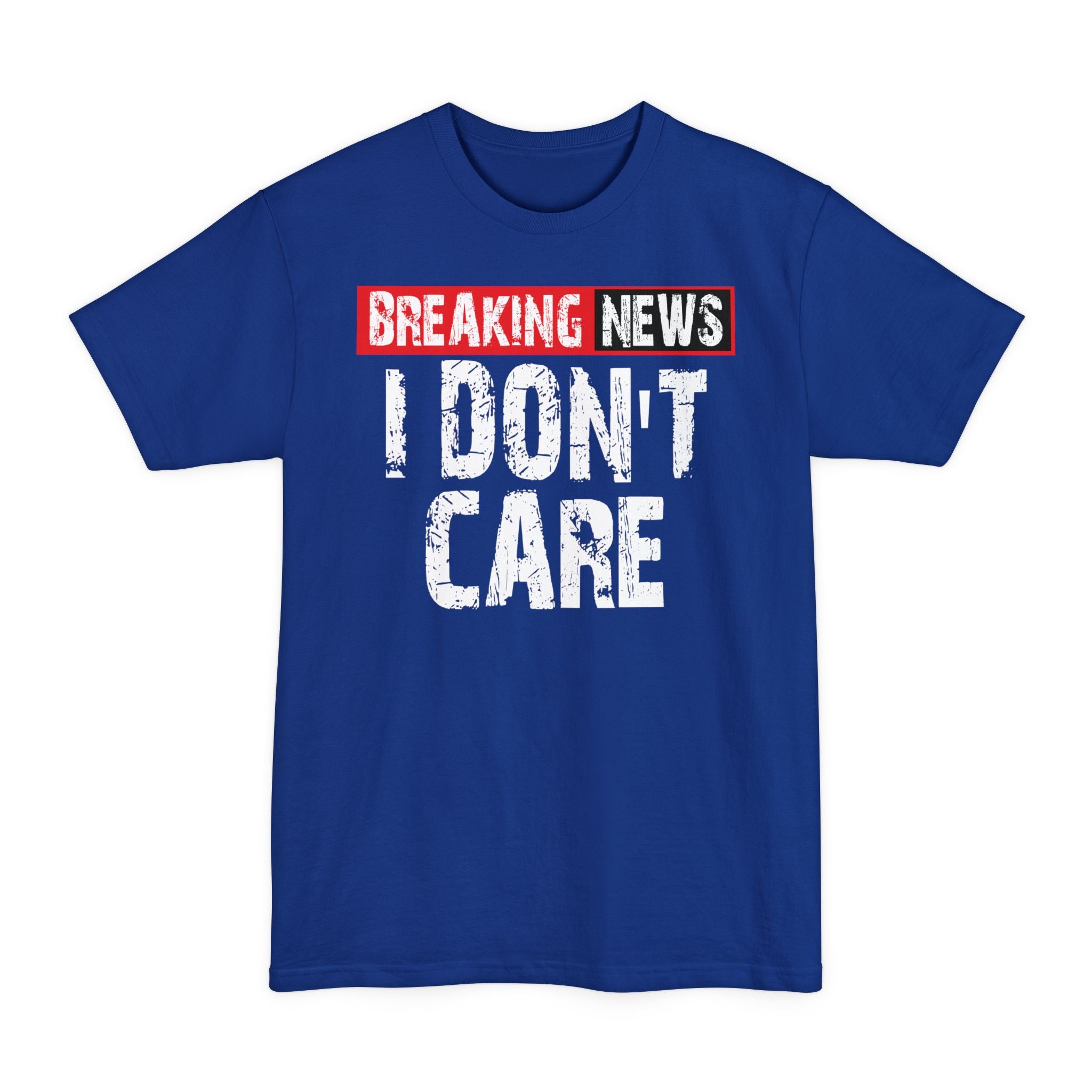 Breaking News, I Don't Care - Big & Tall Tee