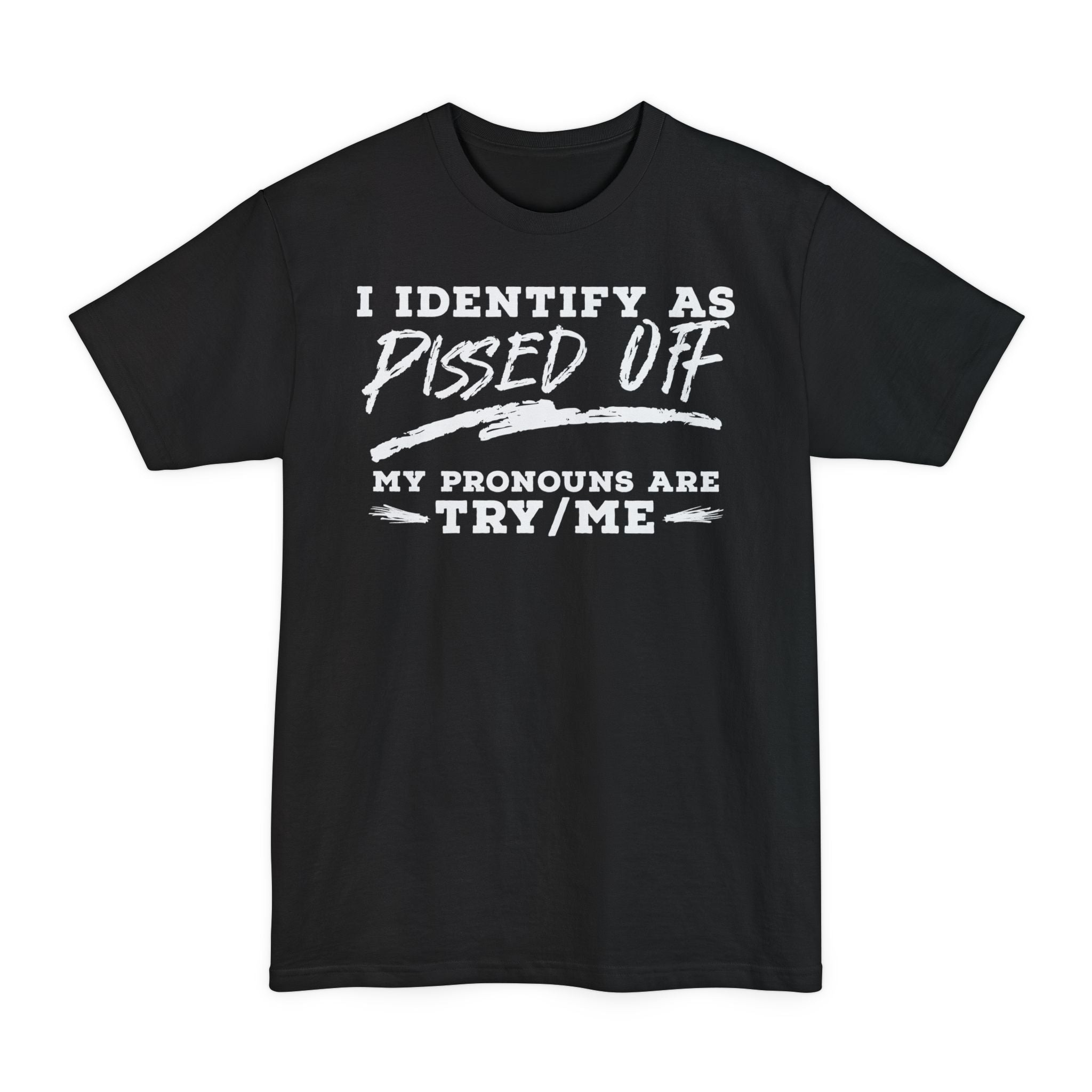 I Identify As Pissed Off My Pronouns Are Try Me - Big & Tall Tee