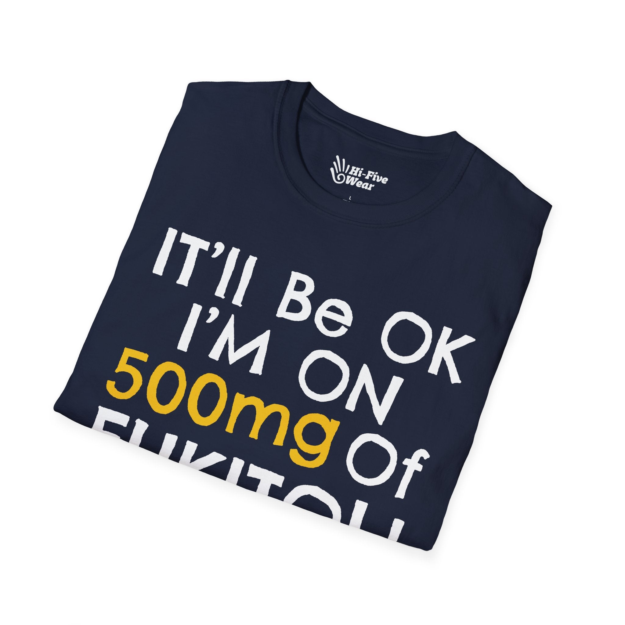 I'll Be Ok, I'm On 500mg Of Fukitol - Unisex Softstyle Tee