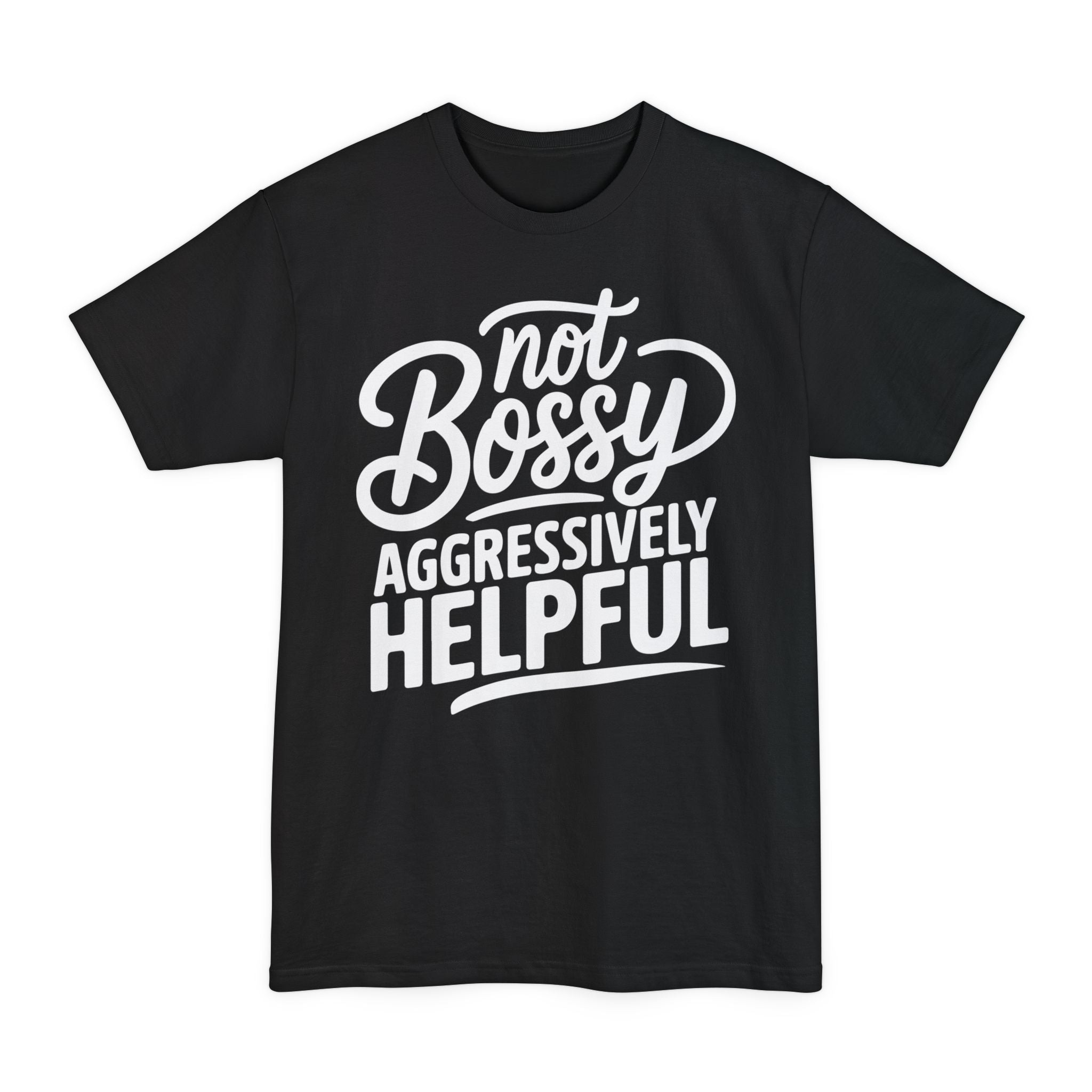 Not Bossy, Aggressively Helpful - Big & Tall Tee