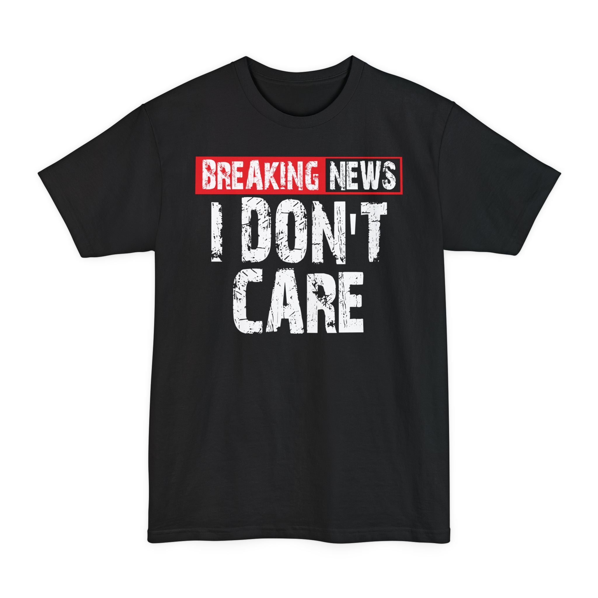 Breaking News, I Don't Care - Big & Tall Tee
