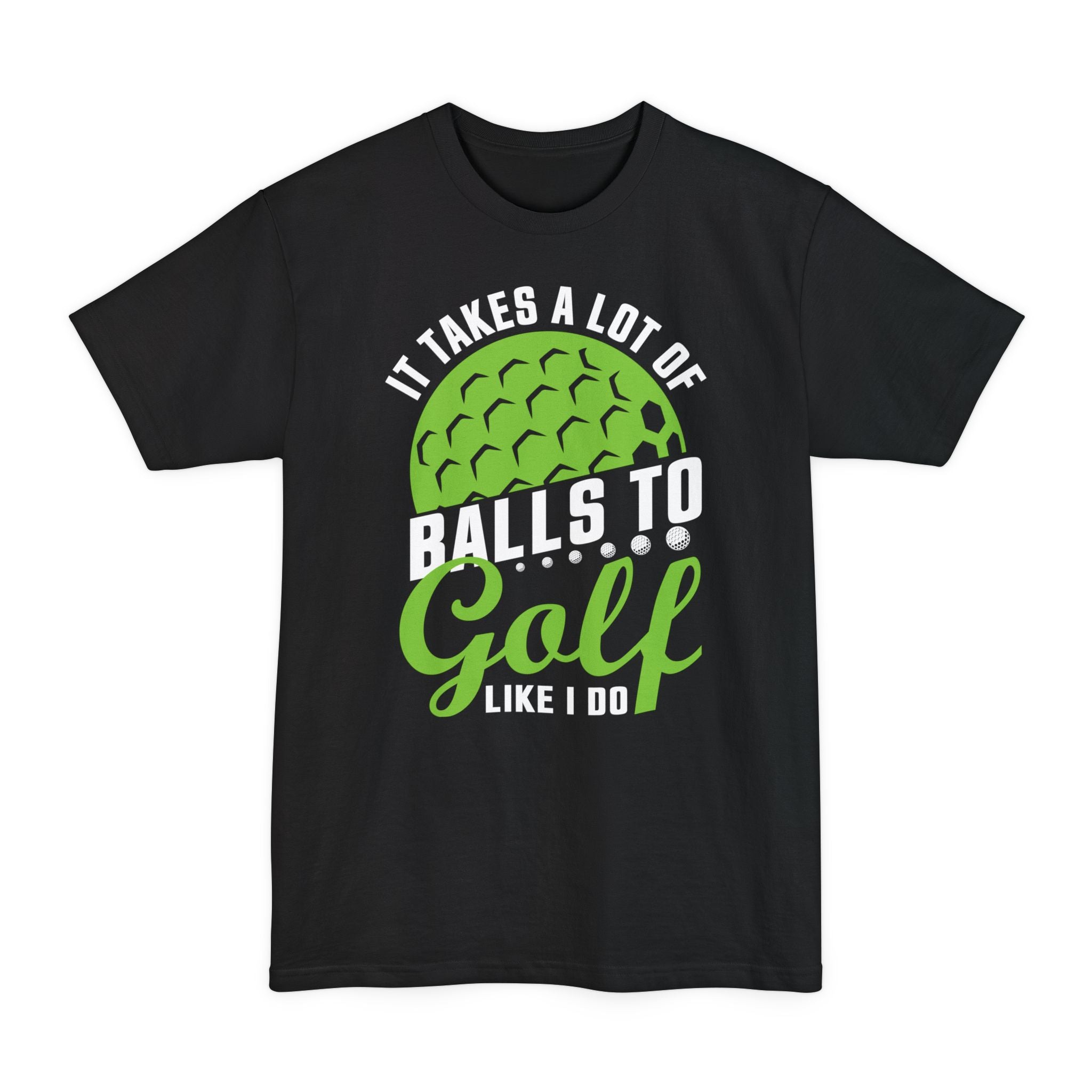 It Takes A Lot Of Balls To Golf Like Me - Big & Tall Tee graphic t-shirt with funny saying
