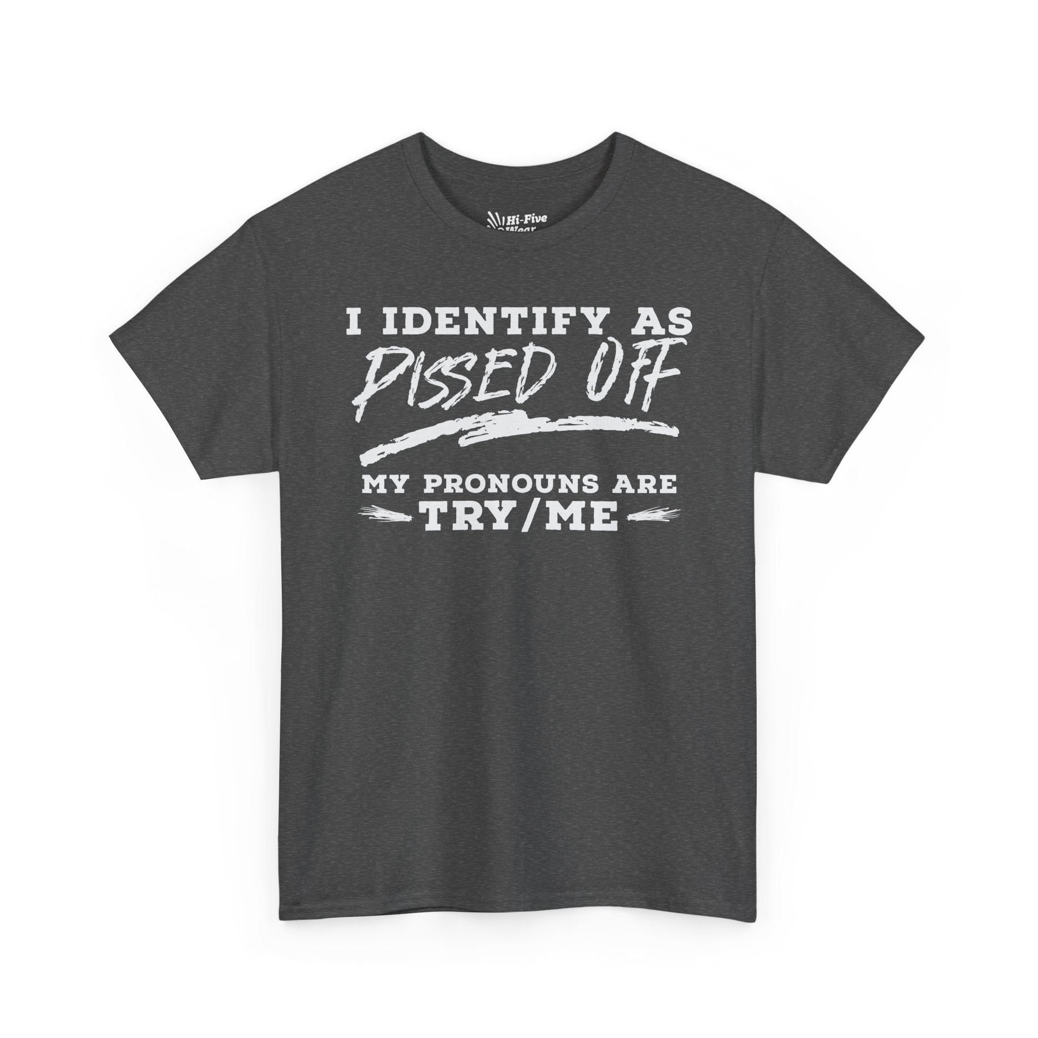 I Identify As Pissed Off, My Pronouns Are Try Me - Unisex Tee
