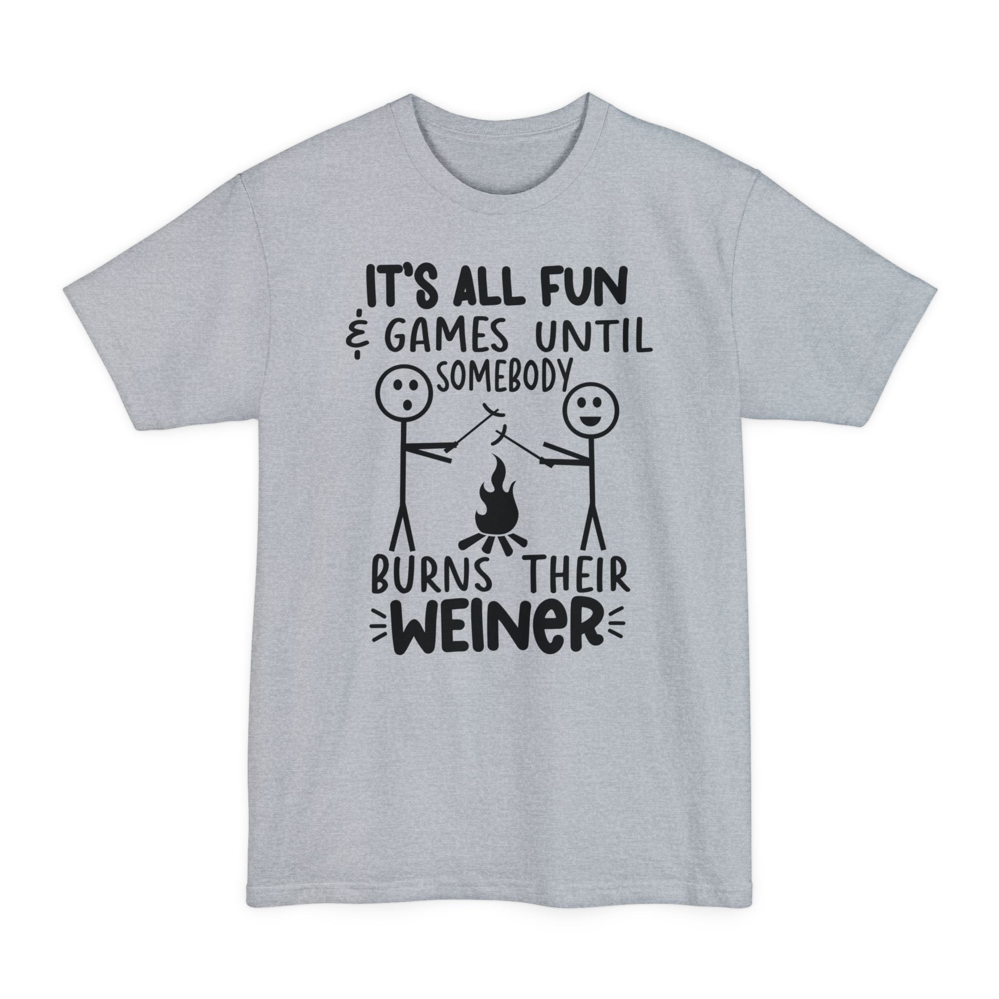 It's All Fun & Games Until Somebody Burns Their Weiner - Big & Tall Tee