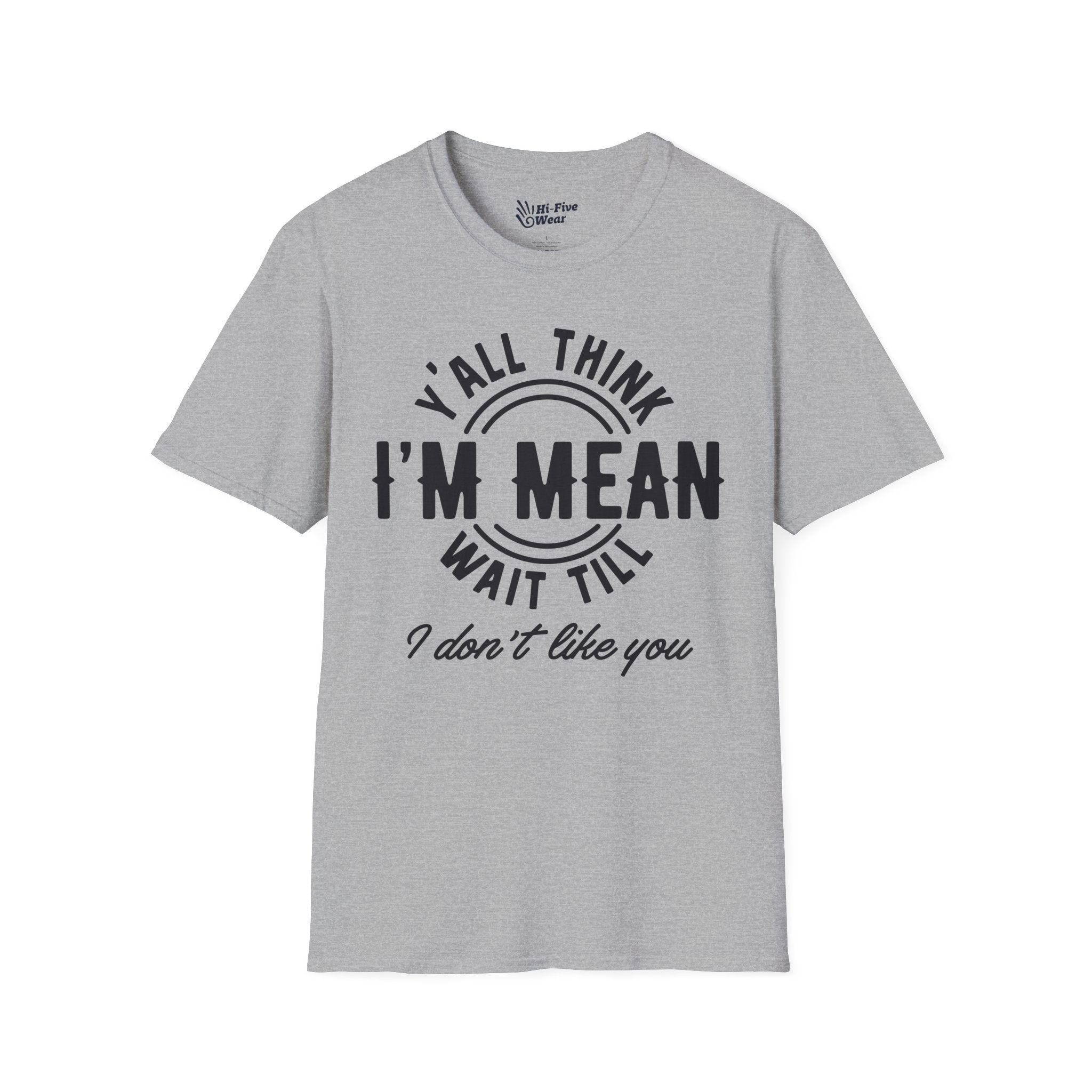 Y'all Think I'm Mean Wait Till I Don't Like You - Unisex Softstyle Tee