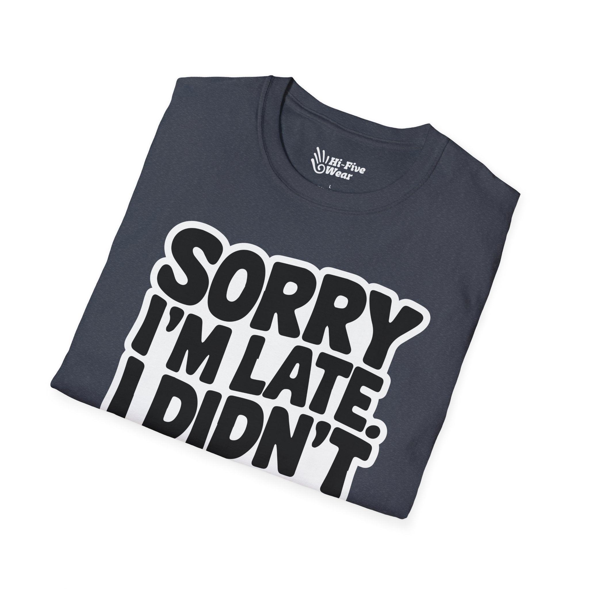 Sorry Im Late, I Didn't Want To Come Tee