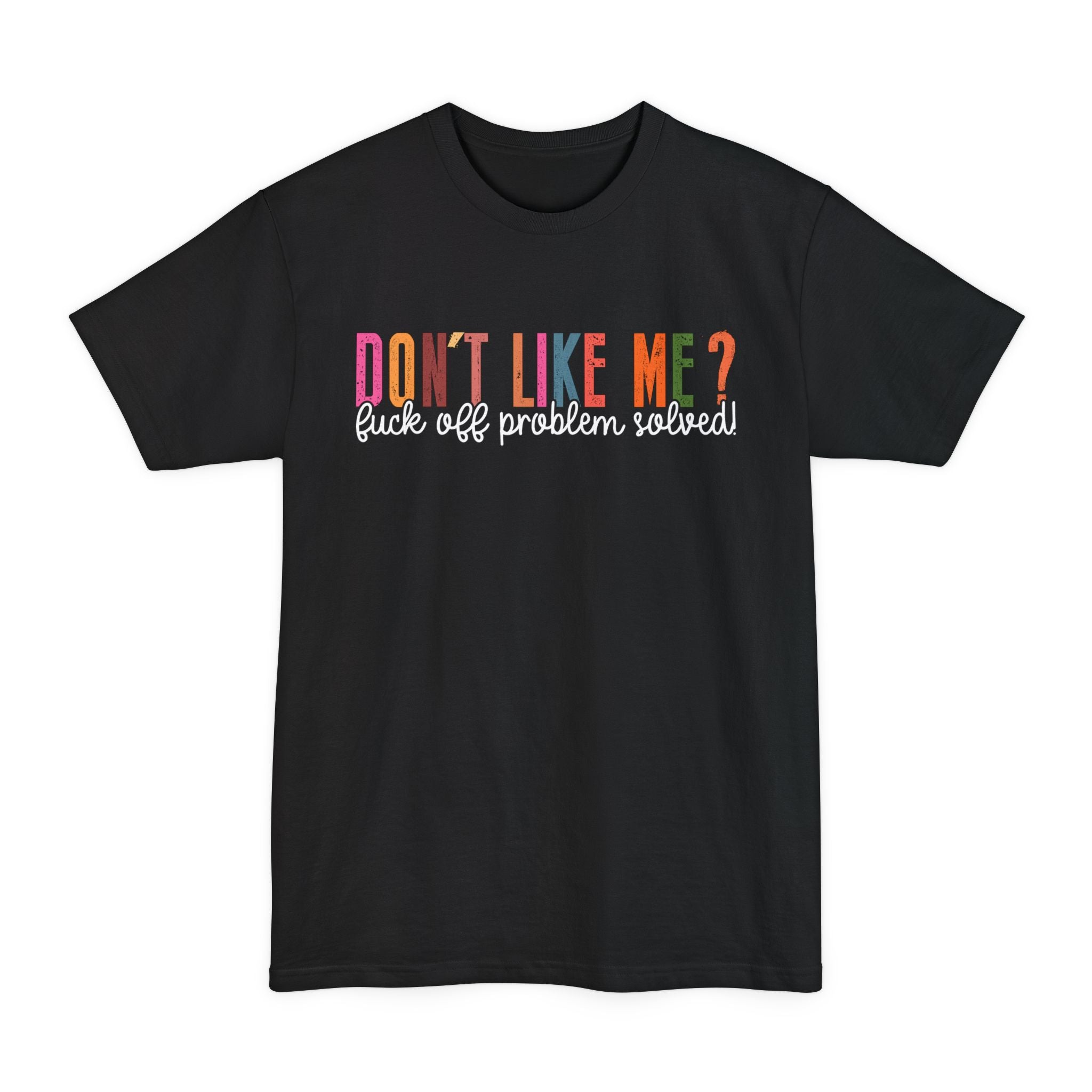 Don't Like Me? F#ck Off, Problem Solved - Big & Tall Tee