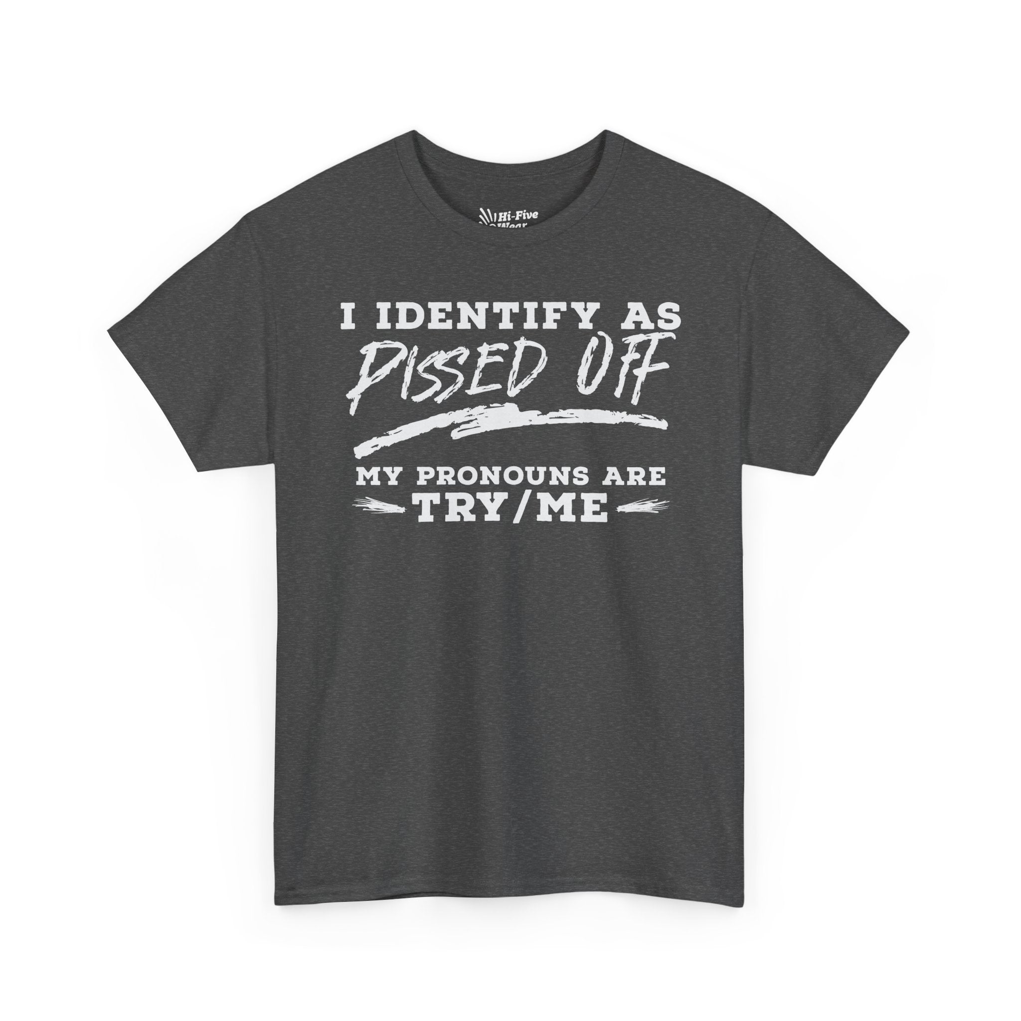 I Identify As Pissed Off, My Pronouns Are Try Me Tee